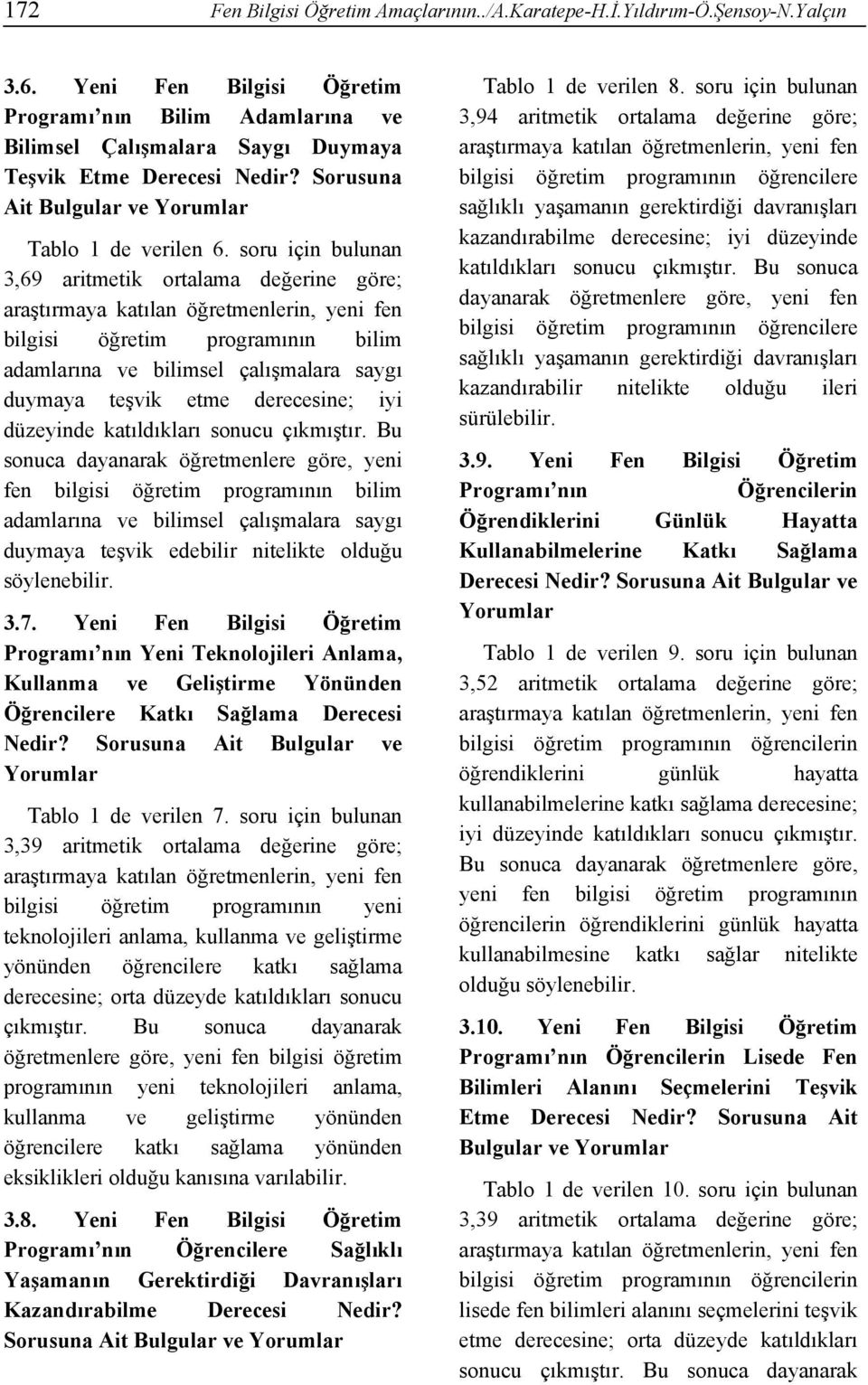 soru için bulunan 3,69 aritmetik ortalama değerine göre; bilgisi öğretim programının bilim adamlarına ve bilimsel çalışmalara saygı duymaya teşvik etme derecesine; iyi düzeyinde katıldıkları sonucu