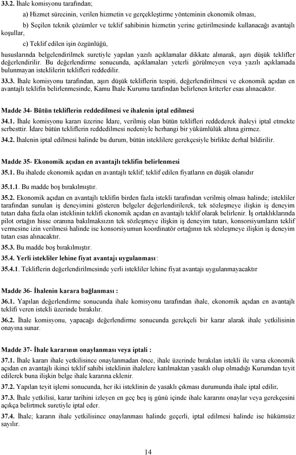 Bu değerlendirme sonucunda, açıklamaları yeterli görülmeyen veya yazılı açıklamada bulunmayan isteklilerin teklifleri reddedilir. 33