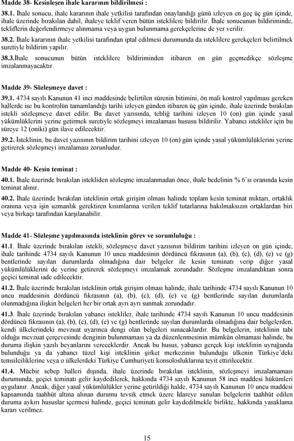 Đhale sonucunun bildiriminde, tekliflerin değerlendirmeye alınmama veya uygun bulunmama gerekçelerine de yer verilir. 38.2.