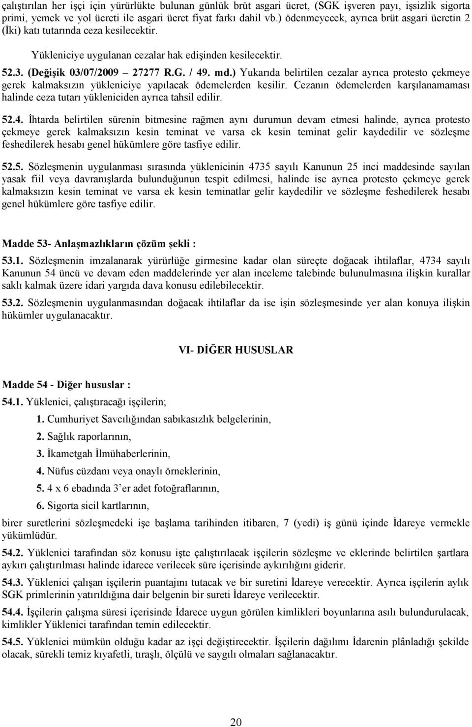 ) Yukarıda belirtilen cezalar ayrıca protesto çekmeye gerek kalmaksızın yükleniciye yapılacak ödemelerden kesilir.