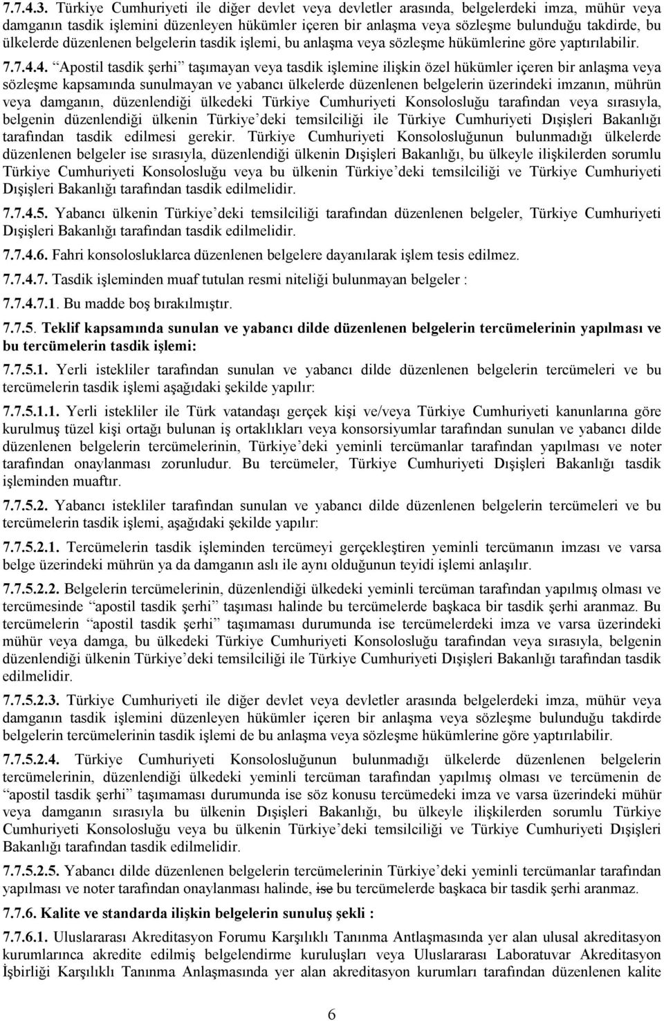 ülkelerde düzenlenen belgelerin tasdik işlemi, bu anlaşma veya sözleşme hükümlerine göre yaptırılabilir. 7.7.4.