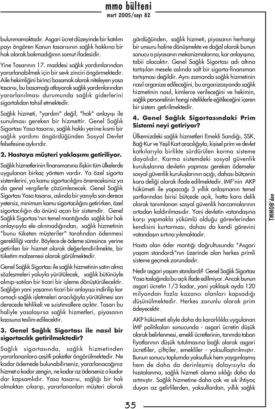 Aile hekimliðini birinci basamak olarak niteleyen yasa tasarýsý, bu basamaðý atlayarak saðlýk yardýmlarýndan yararlanýlmasý durumunda saðlýk giderlerini sigortalýdan tahsil etmektedir.