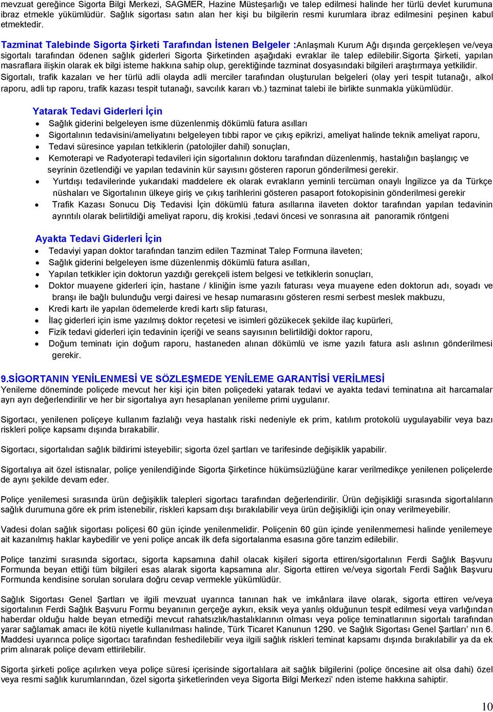 Tazminat Talebinde Sigorta Şirketi Tarafından İstenen Belgeler :Anlaşmalı Kurum Ağı dışında gerçekleşen ve/veya sigortalı tarafından ödenen sağlık giderleri Sigorta Şirketinden aşağıdaki evraklar ile