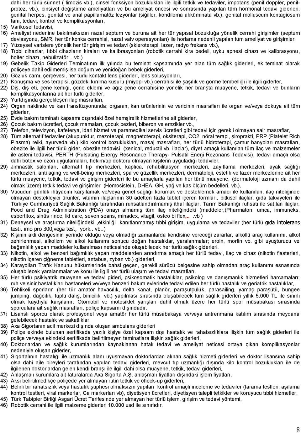 vb.), genital molluscum kontagiosum tanı, tedavi, kontrol ve komplikasyonları, 15) Varikosel tedavisi, 16) Ameliyat nedenine bakılmaksızın nazal septum ve buruna ait her tür yapısal bozukluğa yönelik