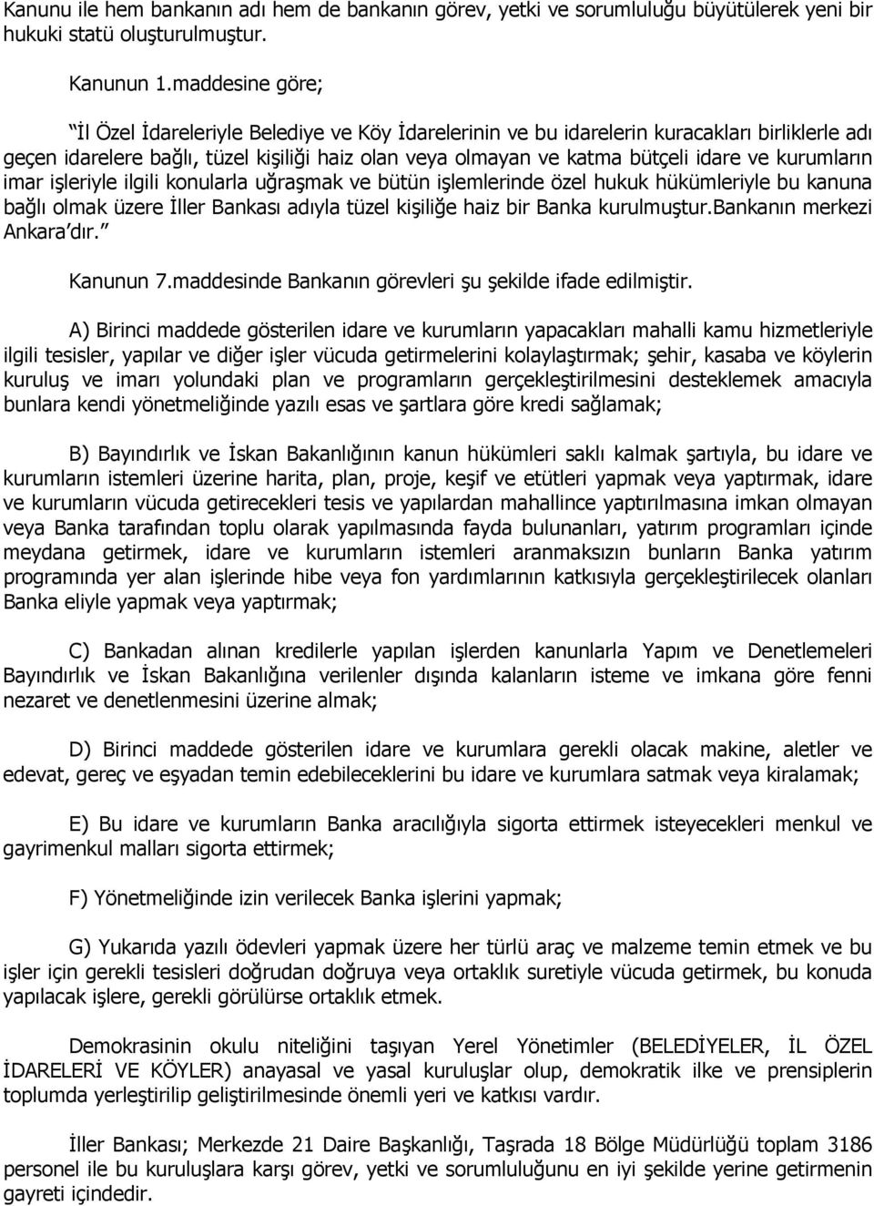 kurumların imar işleriyle ilgili konularla uğraşmak ve bütün işlemlerinde özel hukuk hükümleriyle bu kanuna bağlı olmak üzere İller Bankası adıyla tüzel kişiliğe haiz bir Banka kurulmuştur.