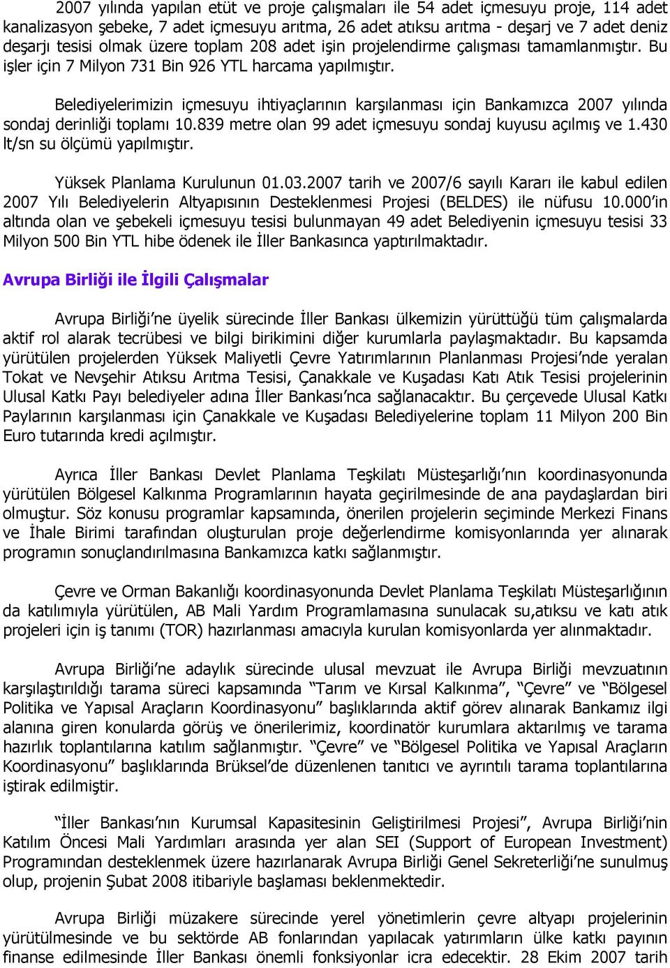 Belediyelerimizin içmesuyu ihtiyaçlarının karşılanması için Bankamızca 2007 yılında sondaj derinliği toplamı 10.839 metre olan 99 adet içmesuyu sondaj kuyusu açılmış ve 1.