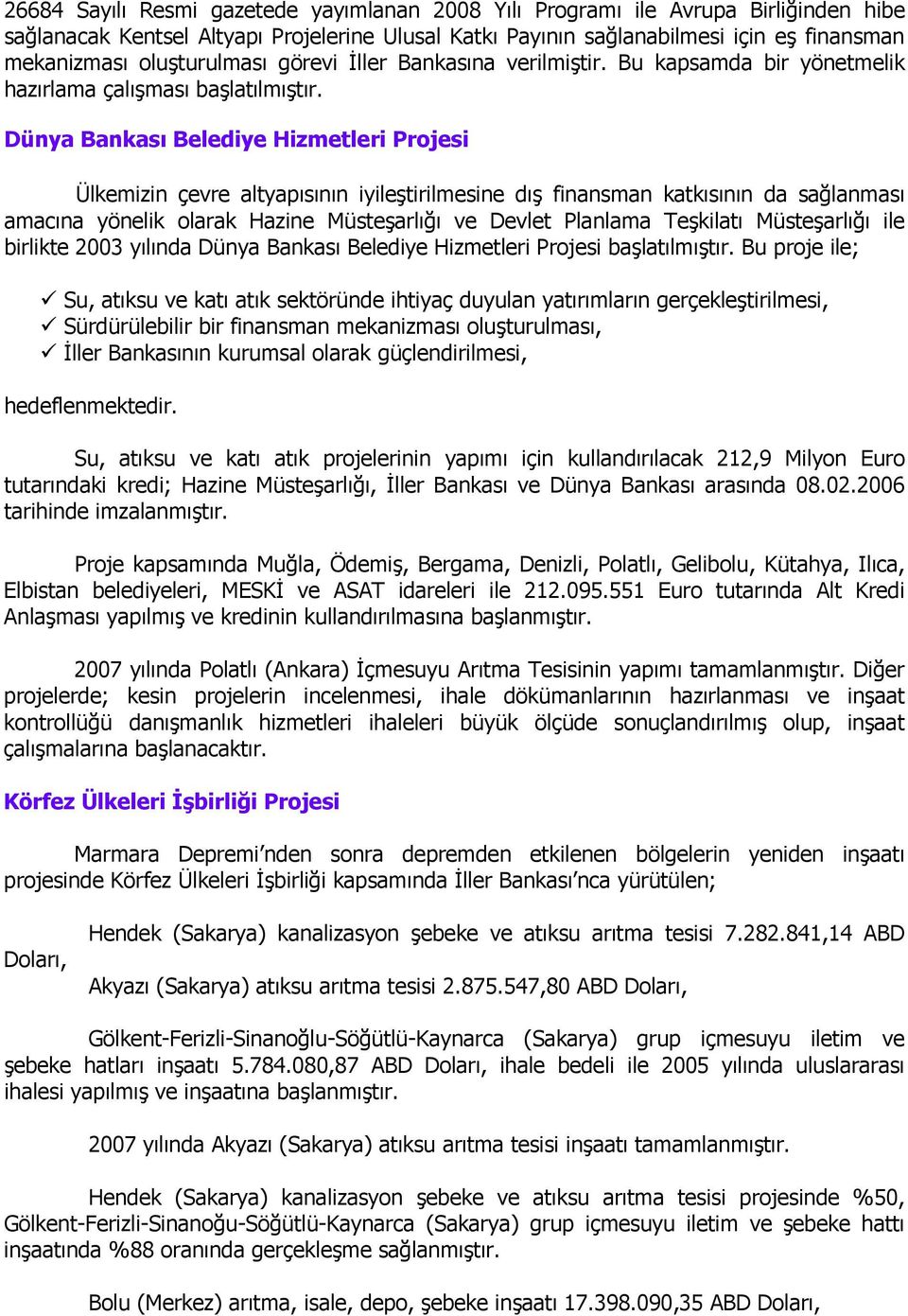 Dünya Bankası Belediye Hizmetleri Projesi Ülkemizin çevre altyapısının iyileştirilmesine dış finansman katkısının da sağlanması amacına yönelik olarak Hazine Müsteşarlığı ve Devlet Planlama Teşkilatı