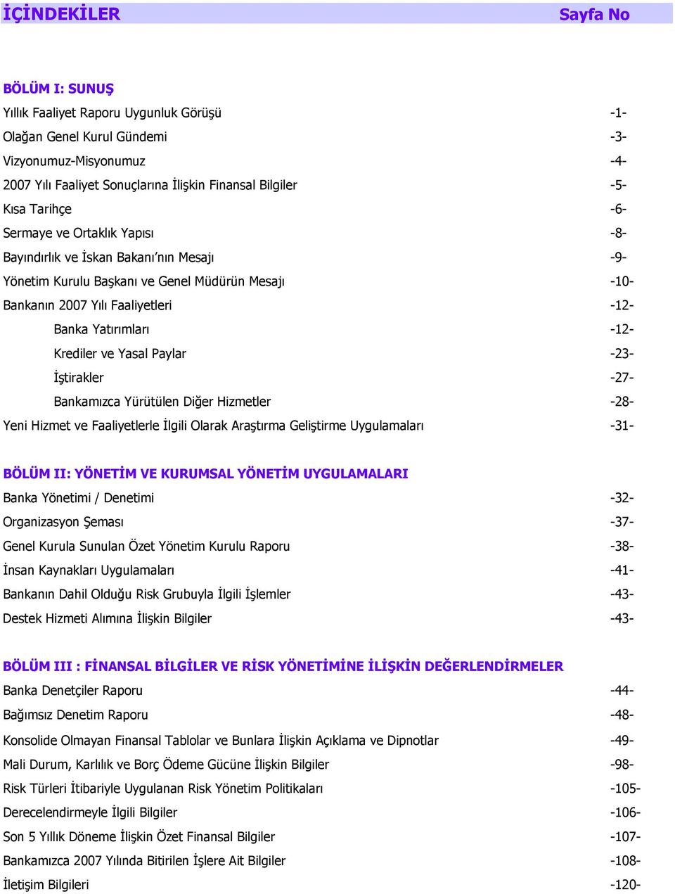 -12- Krediler ve Yasal Paylar -23- İştirakler -27- Bankamızca Yürütülen Diğer Hizmetler -28- Yeni Hizmet ve Faaliyetlerle İlgili Olarak Araştırma Geliştirme Uygulamaları -31- BÖLÜM II: YÖNETİM VE