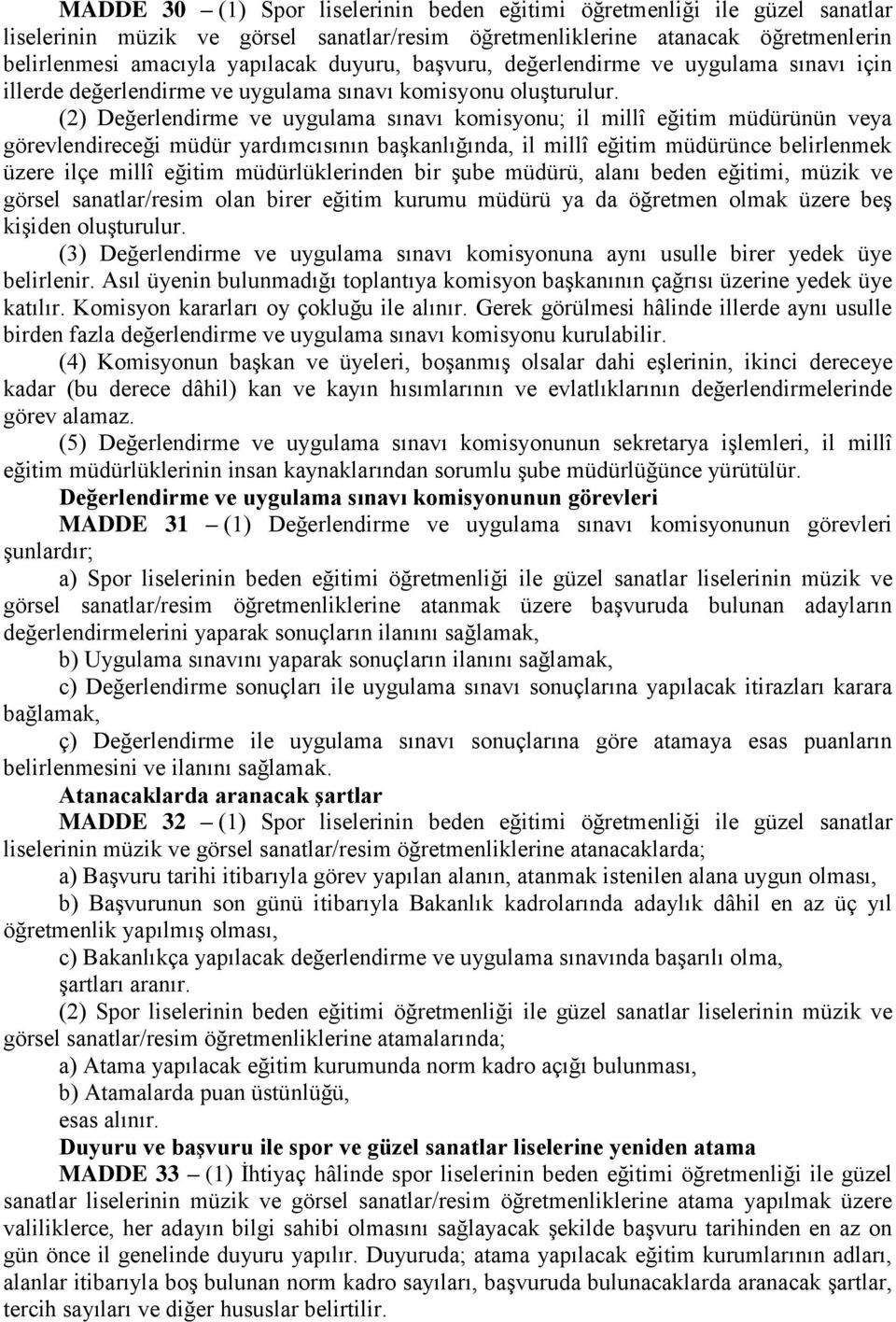 (2) Değerlendirme ve uygulama sınavı komisyonu; il millî eğitim müdürünün veya görevlendireceği müdür yardımcısının başkanlığında, il millî eğitim müdürünce belirlenmek üzere ilçe millî eğitim