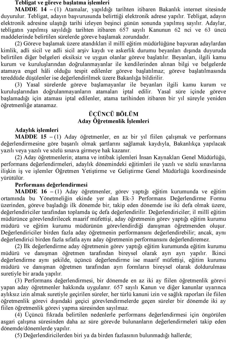 Adaylar, tebligatın yapılmış sayıldığı tarihten itibaren 657 sayılı Kanunun 62 nci ve 63 üncü maddelerinde belirtilen sürelerde göreve başlamak zorundadır.