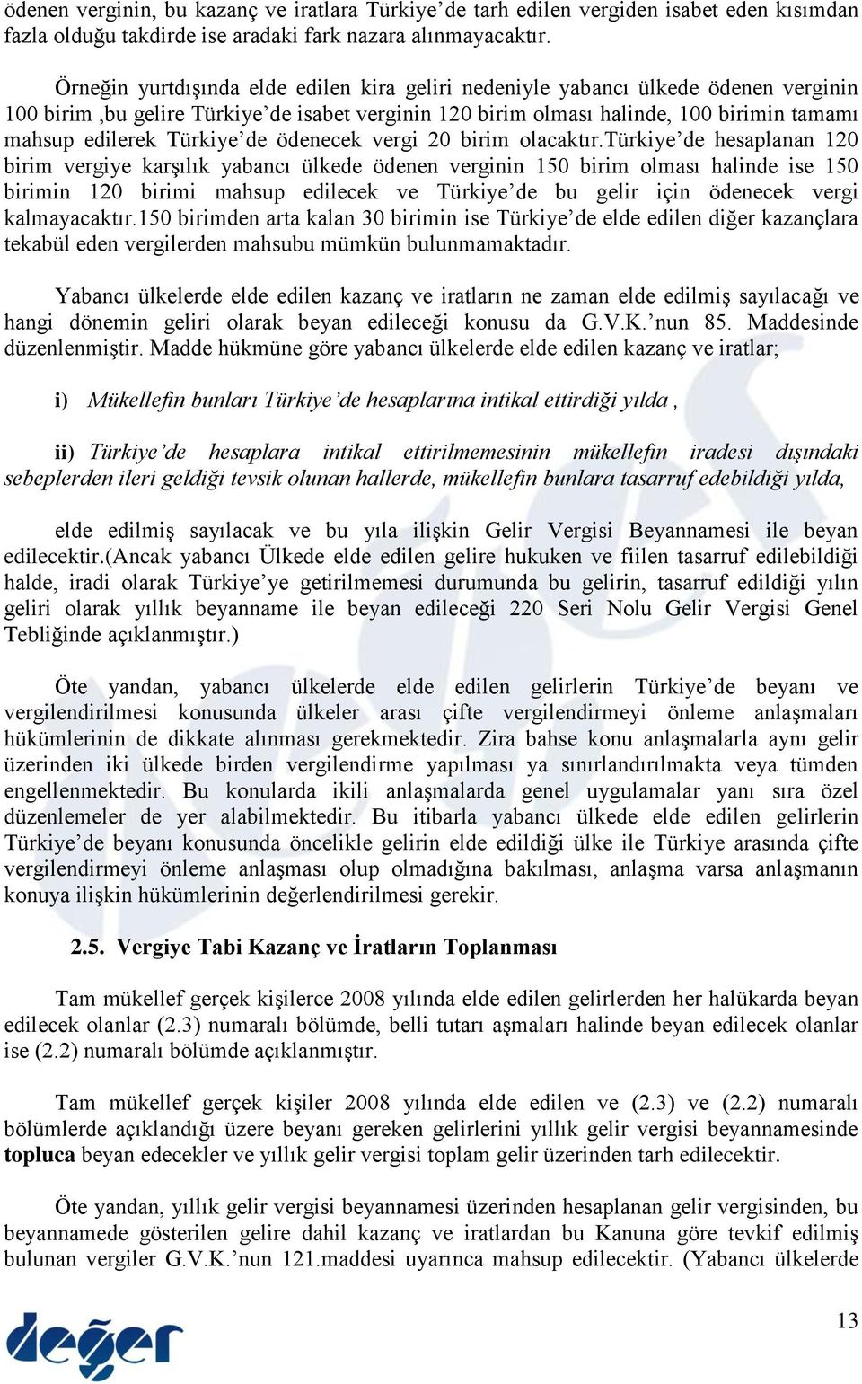 Türkiye de ödenecek vergi 20 birim olacaktır.
