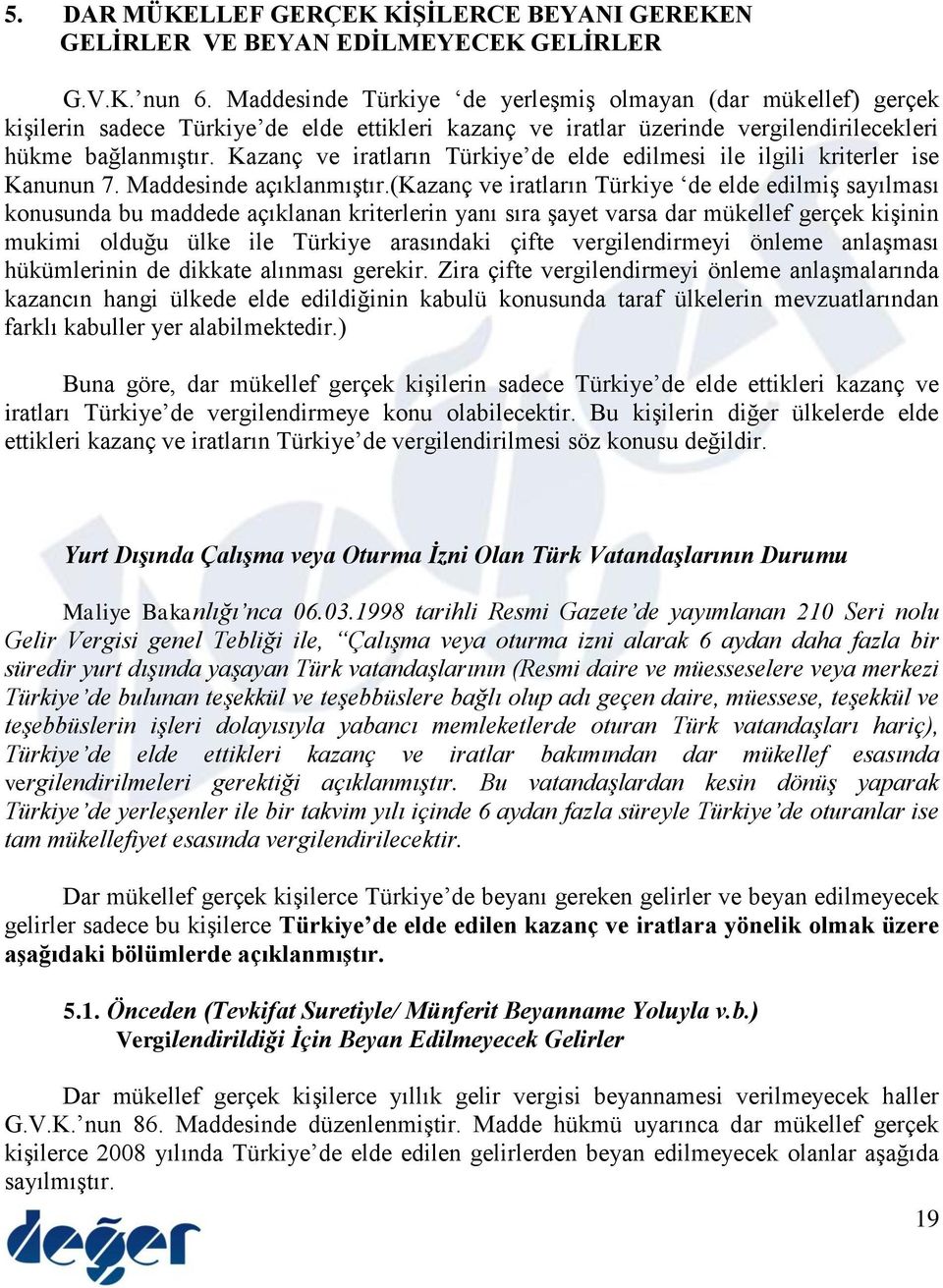 Kazanç ve iratların Türkiye de elde edilmesi ile ilgili kriterler ise Kanunun 7. Maddesinde açıklanmıştır.