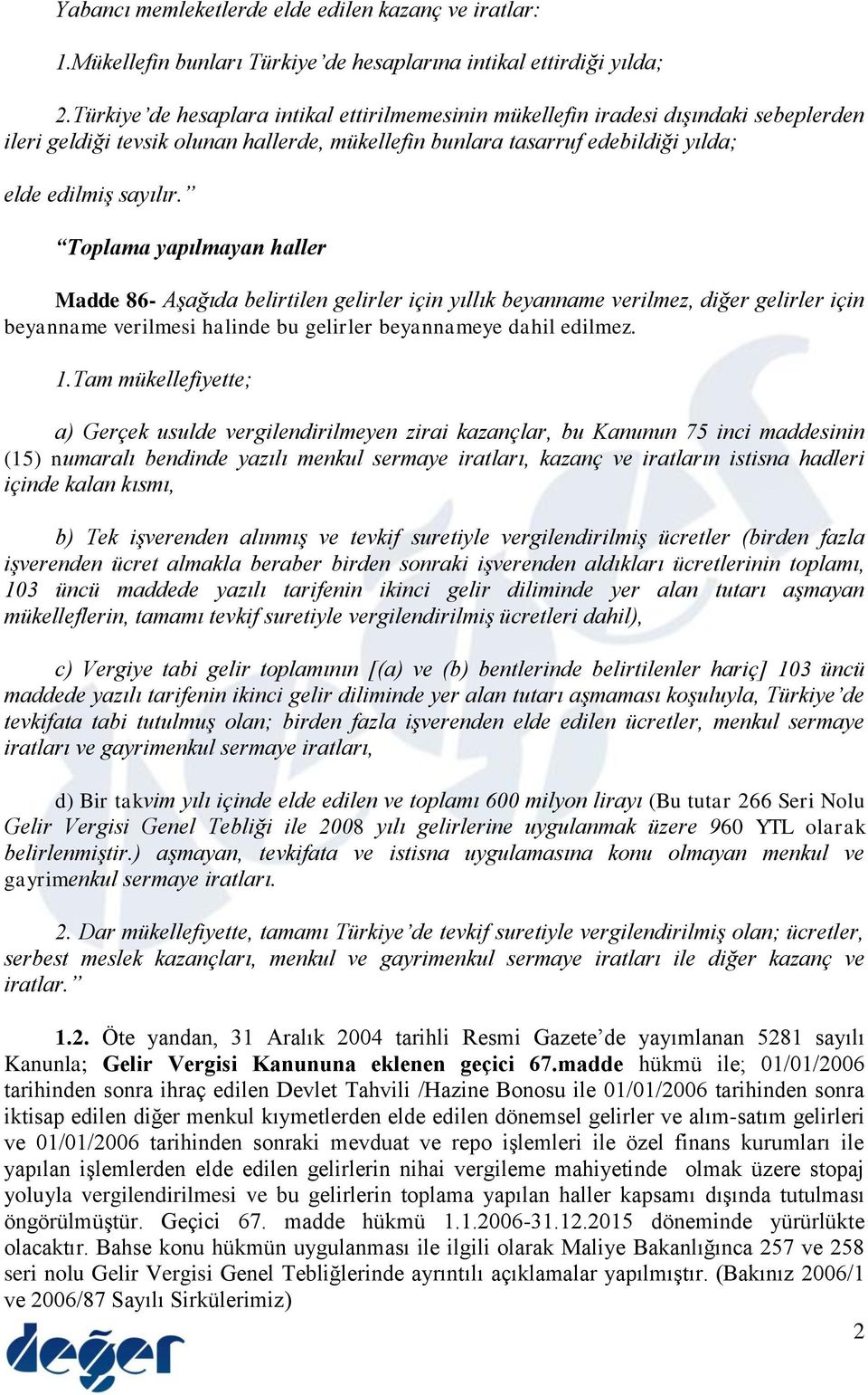 Toplama yapılmayan haller Madde 86- Aşağıda belirtilen gelirler için yıllık beyanname verilmez, diğer gelirler için beyanname verilmesi halinde bu gelirler beyannameye dahil edilmez. 1.