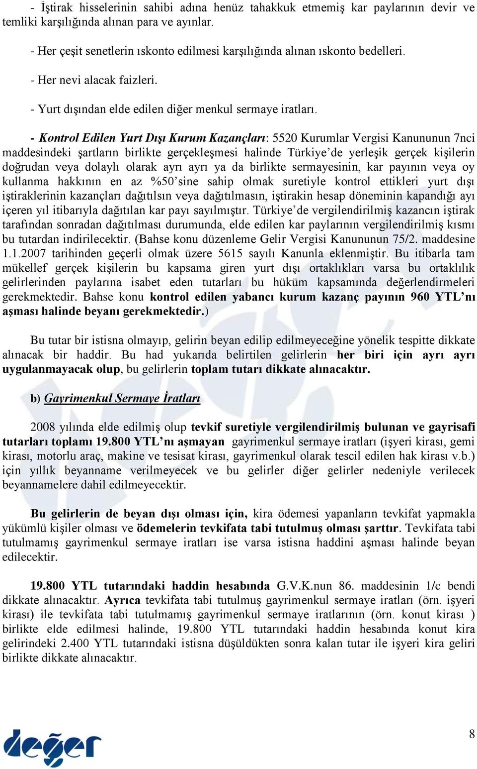 - Kontrol Edilen Yurt Dışı Kurum Kazançları: 5520 Kurumlar Vergisi Kanununun 7nci maddesindeki şartların birlikte gerçekleşmesi halinde Türkiye de yerleşik gerçek kişilerin doğrudan veya dolaylı