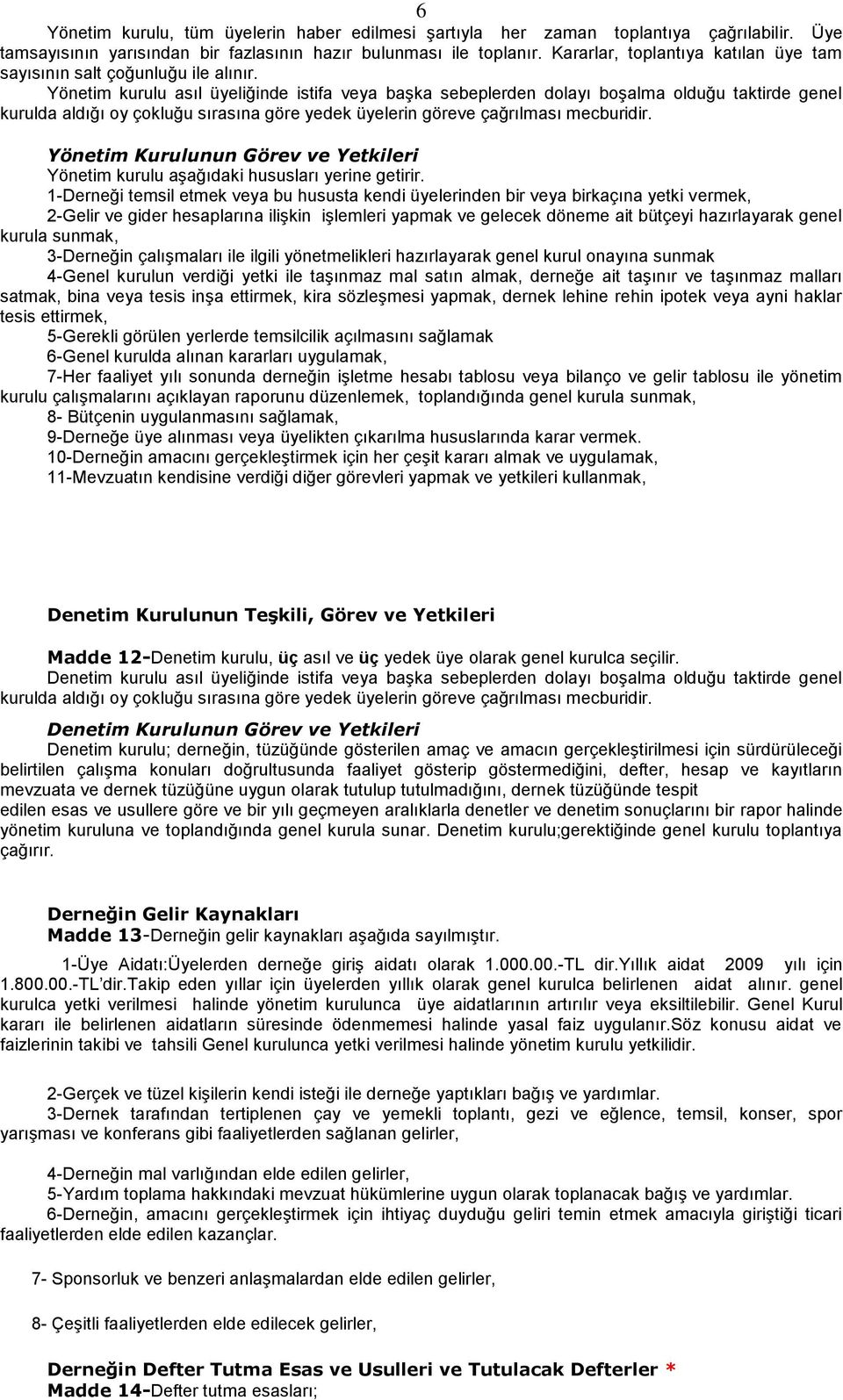 Yönetim kurulu asıl üyeliğinde istifa veya baģka sebeplerden dolayı boģalma olduğu taktirde genel kurulda aldığı oy çokluğu sırasına göre yedek üyelerin göreve çağrılması mecburidir.