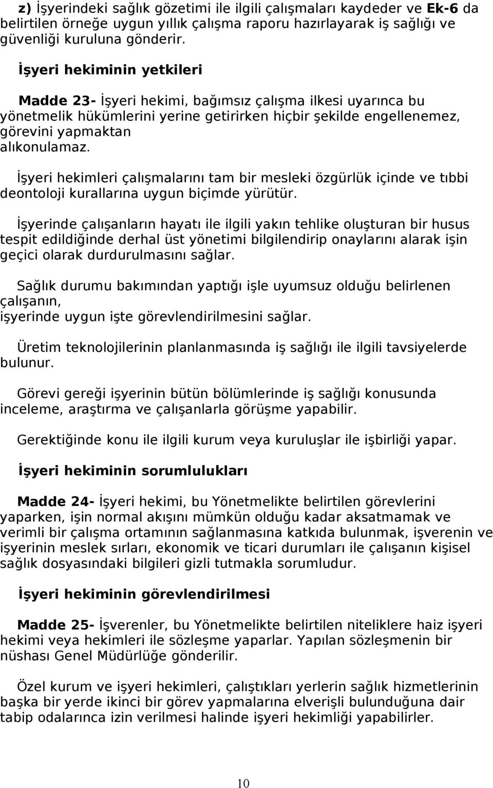 İşyeri hekimleri çalışmalarını tam bir mesleki özgürlük içinde ve tıbbi deontoloji kurallarına uygun biçimde yürütür.