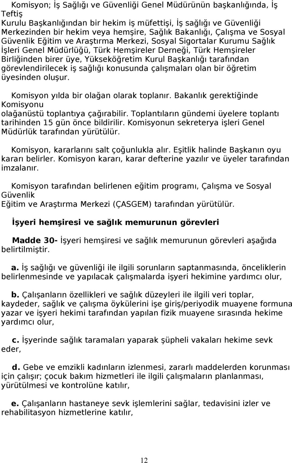 Başkanlığı tarafından görevlendirilecek iş sağlığı konusunda çalışmaları olan bir öğretim üyesinden oluşur. Komisyon yılda bir olağan olarak toplanır.