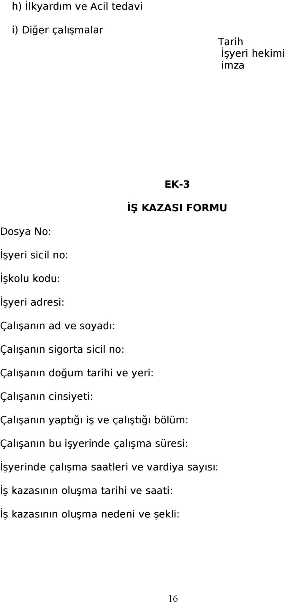 ve yeri: Çalışanın cinsiyeti: Çalışanın yaptığı iş ve çalıştığı bölüm: Çalışanın bu işyerinde çalışma süresi: