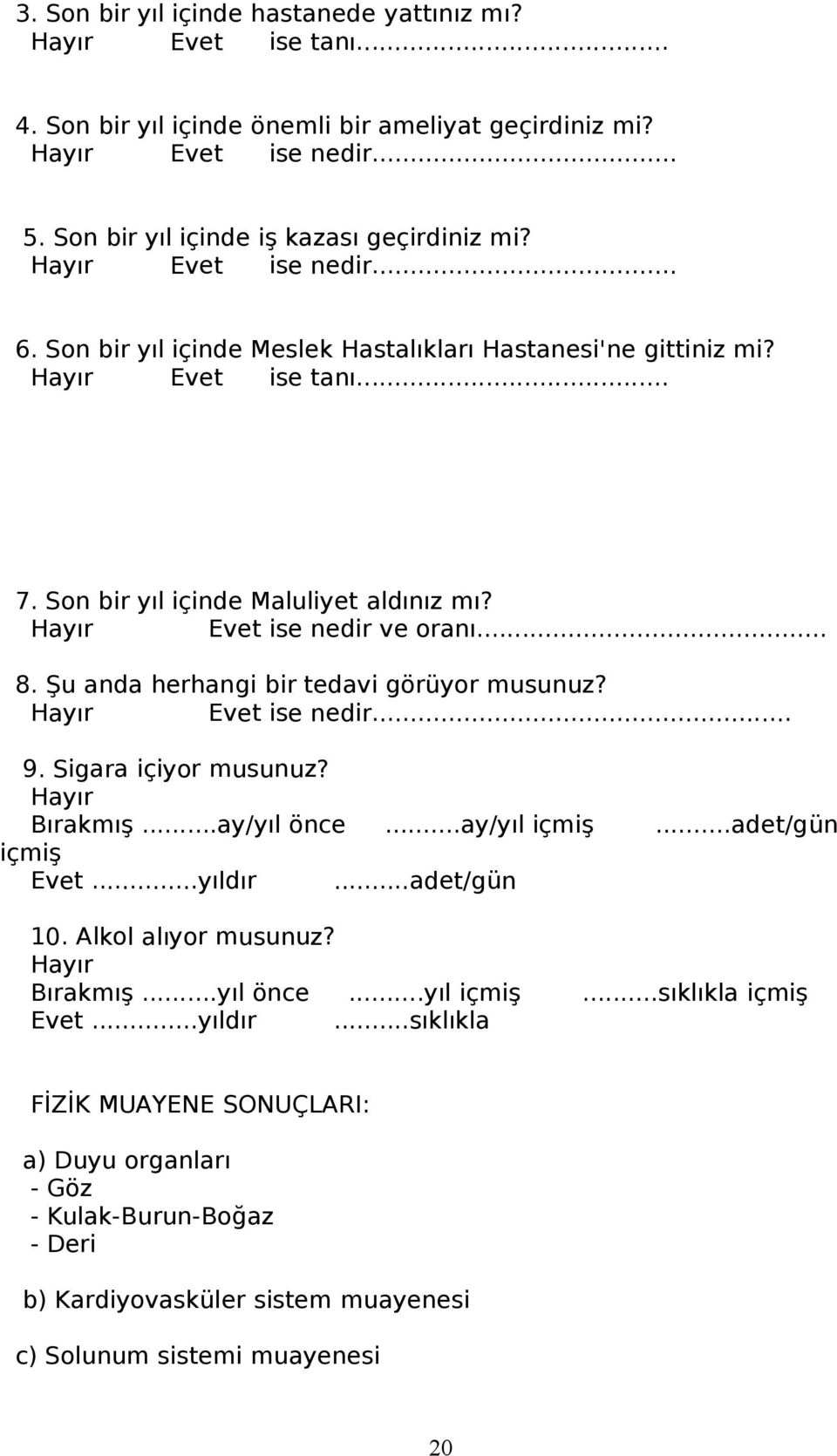 Şu anda herhangi bir tedavi görüyor musunuz? Hayır Evet ise nedir... 9. Sigara içiyor musunuz? Hayır Bırakmış...ay/yıl önce...ay/yıl içmiş...adet/gün içmiş Evet...yıldır...adet/gün 10.