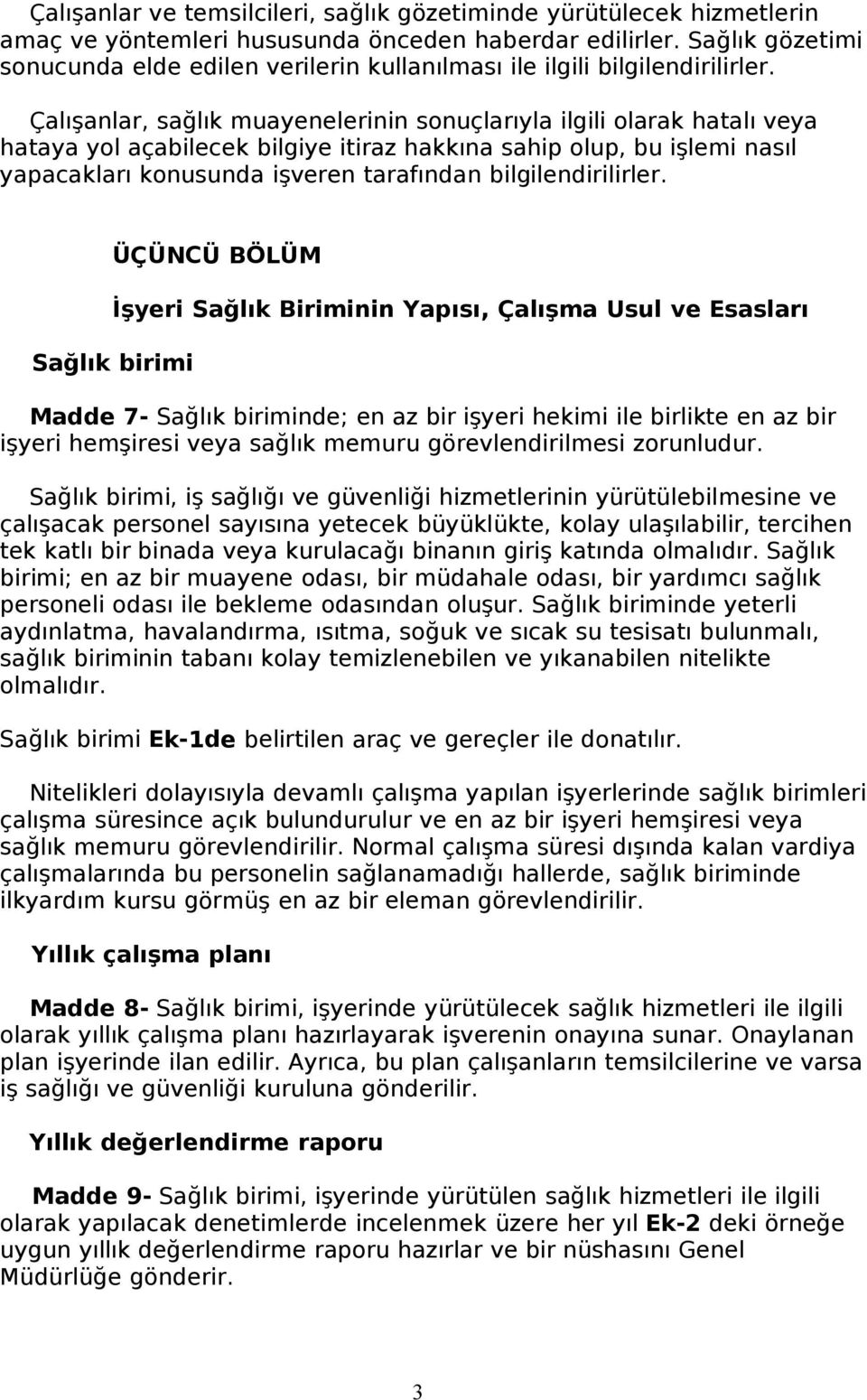 Çalışanlar, sağlık muayenelerinin sonuçlarıyla ilgili olarak hatalı veya hataya yol açabilecek bilgiye itiraz hakkına sahip olup, bu işlemi nasıl yapacakları konusunda işveren tarafından