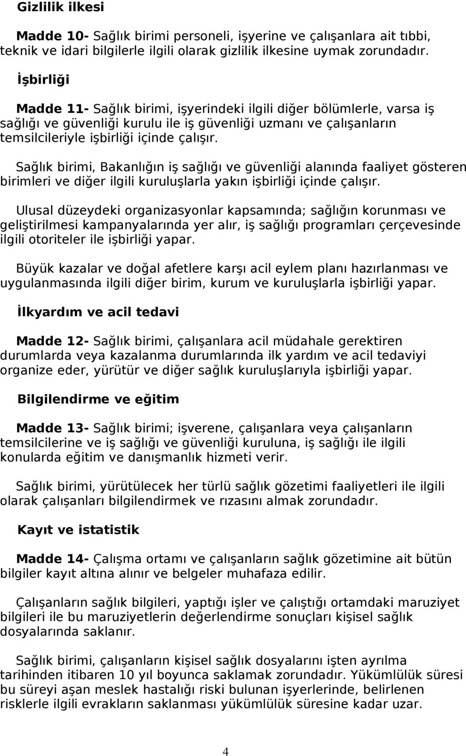 Sağlık birimi, Bakanlığın iş sağlığı ve güvenliği alanında faaliyet gösteren birimleri ve diğer ilgili kuruluşlarla yakın işbirliği içinde çalışır.