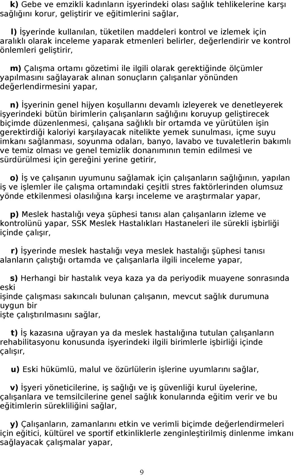 sonuçların çalışanlar yönünden değerlendirmesini yapar, n) İşyerinin genel hijyen koşullarını devamlı izleyerek ve denetleyerek işyerindeki bütün birimlerin çalışanların sağlığını koruyup