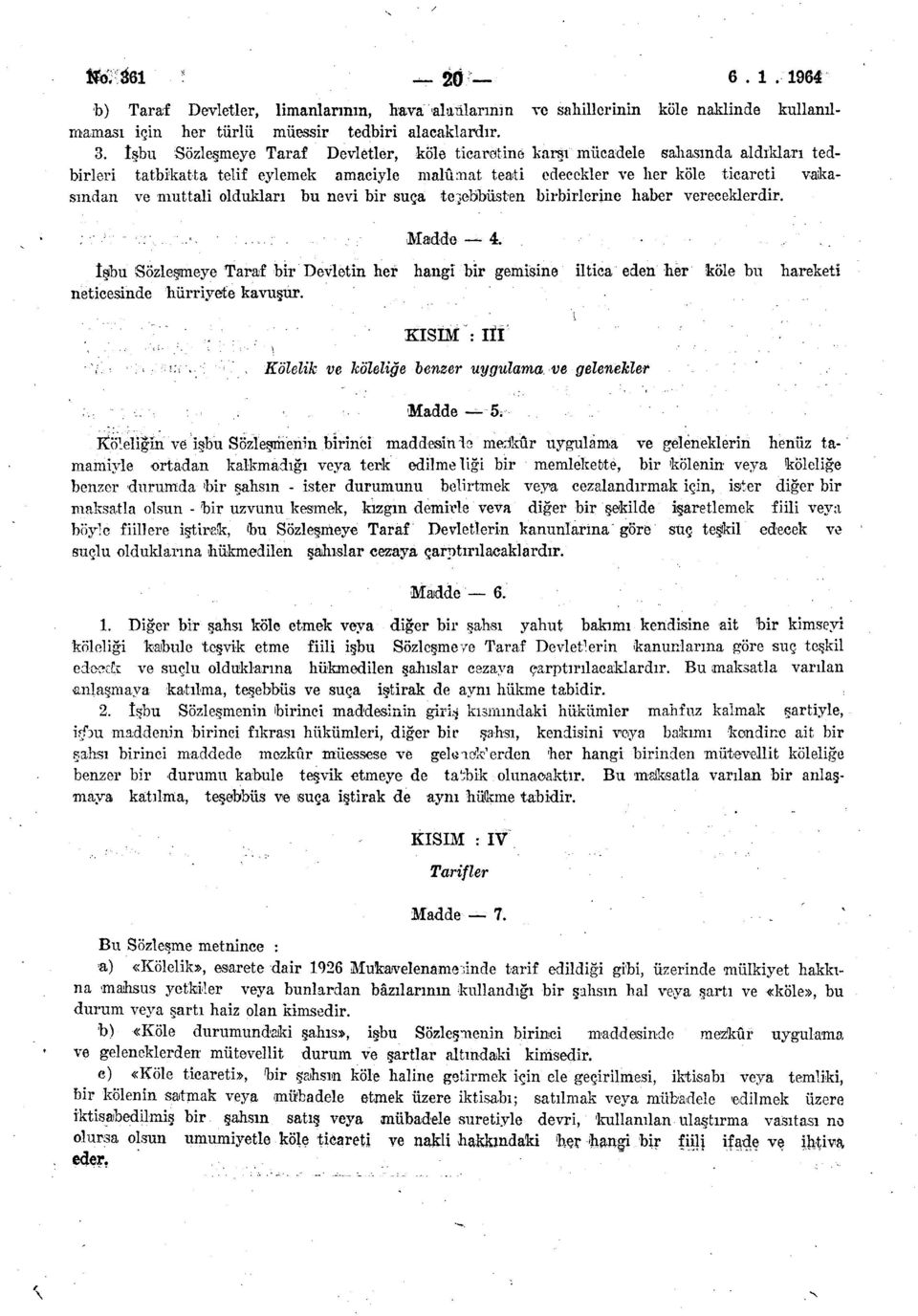 oldukları bu nevi bir suça teşebbüsten birbirlerine haber vereceklerdir. Madde 4. İşbu Sözleşmeye Taraf bir Devletin her hangi bir gemisine iltica eden her köle bu neticesinde hürriyete kavuşur.