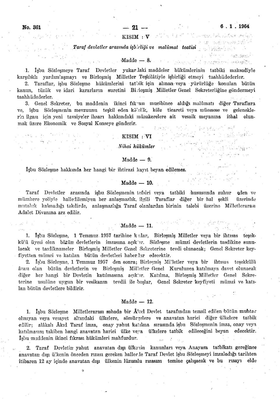 Taraflar, işbu Sözleşme hükümlerini tatbik için alman veya yürürlüğe konulan bütün kanun, tüzük ve idari kararların suretini Bi deşmiş Milletler Genel Sekreterliğine göndermeyi taahhüdederler. 3.