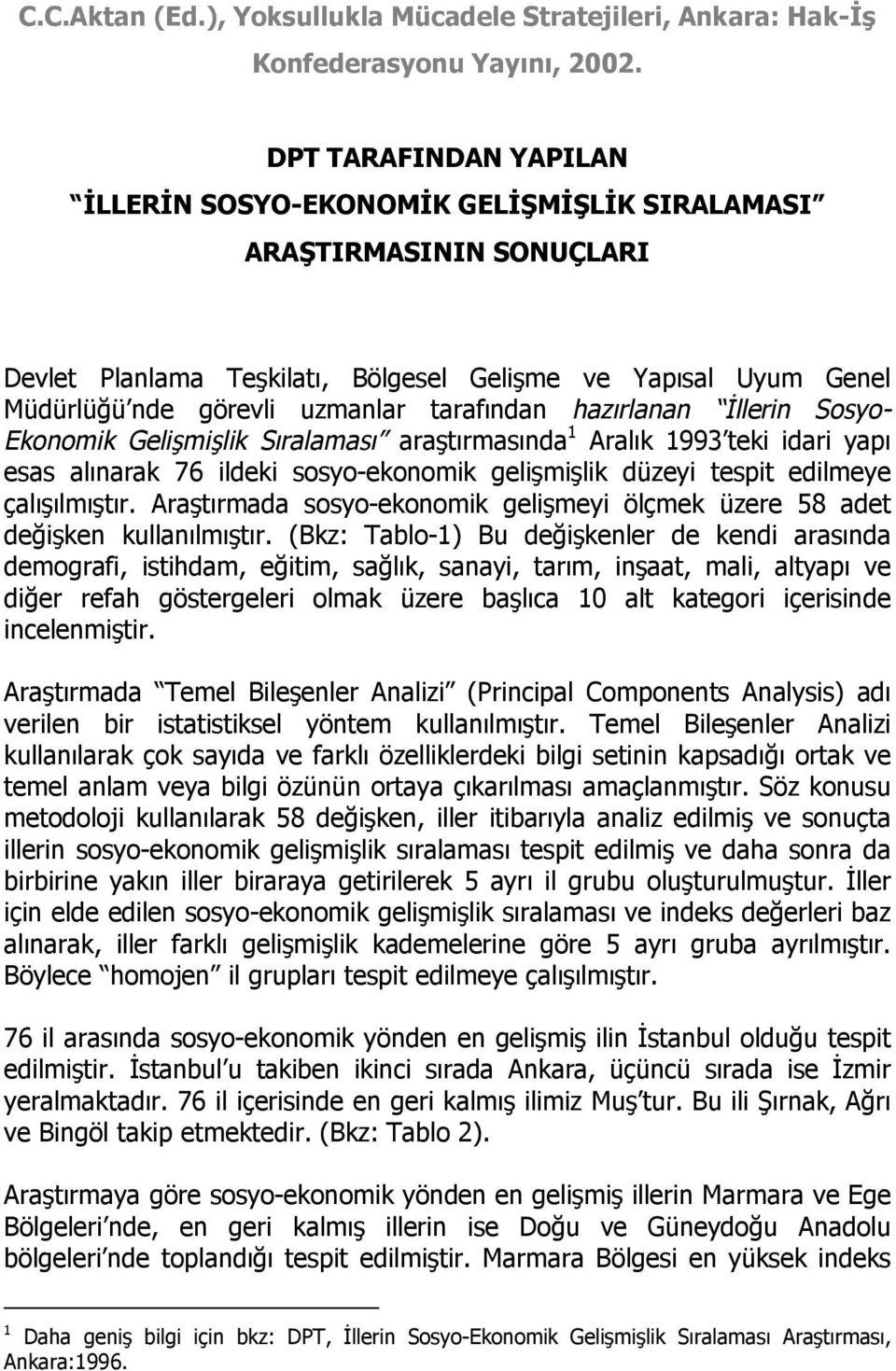 İllerin Sosyo- Ekonomik Gelişmişlik Sıralaması araştırmasında 1 Aralık 1993 teki idari yapı esas alınarak 76 ildeki sosyo-ekonomik gelişmişlik düzeyi tespit edilmeye çalışılmıştır.