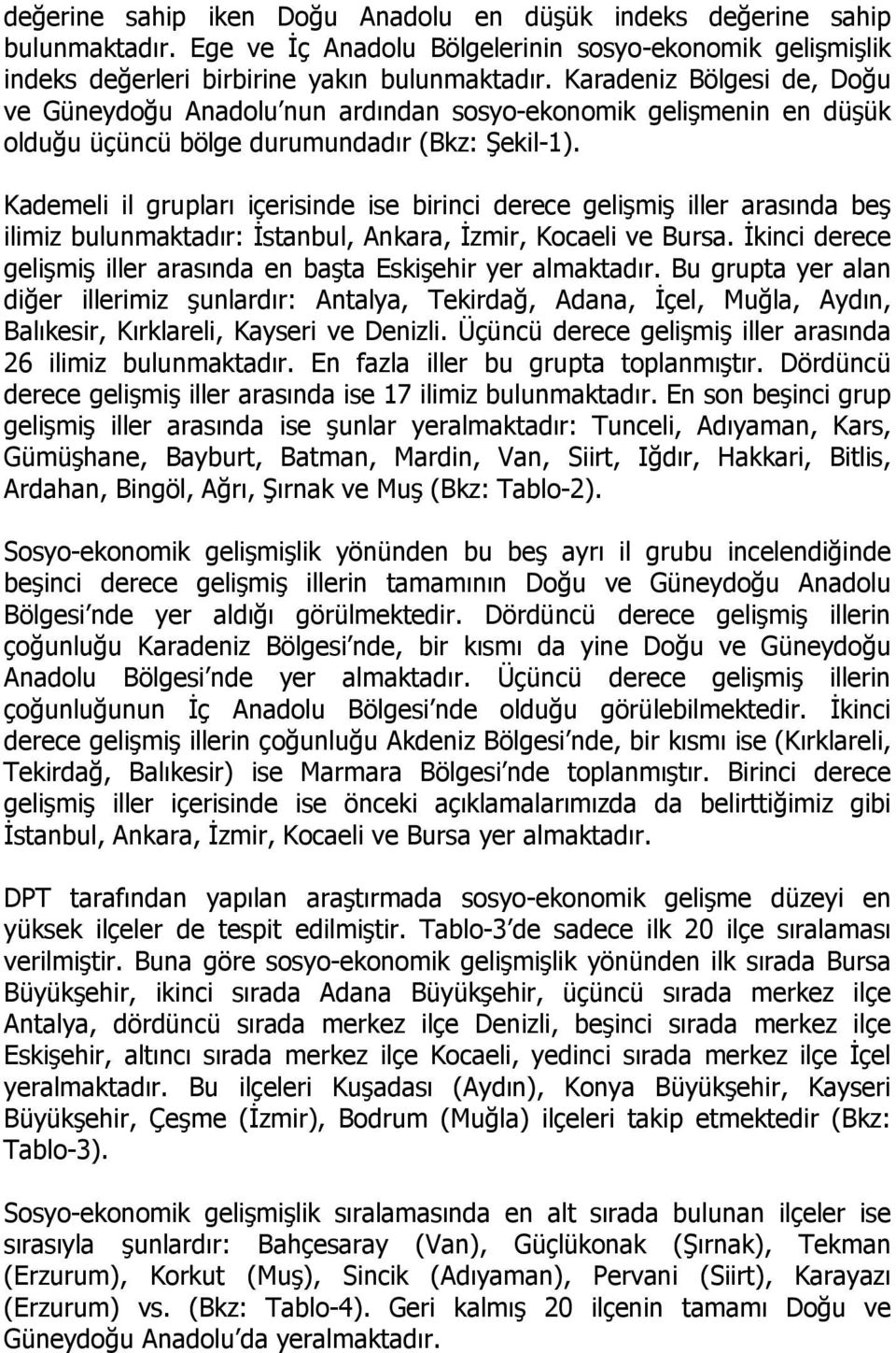 Kademeli il grupları içerisinde ise birinci derece gelişmiş iller arasında beş ilimiz bulunmaktadır: İstanbul, Ankara, İzmir, Kocaeli ve Bursa.