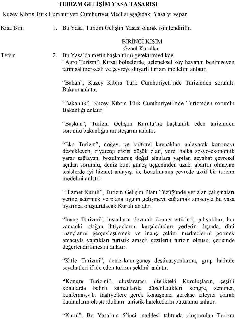 Bu Yasa da metin başka türlü gerektirmedikçe: Agro Turizm, Kırsal bölgelerde, geleneksel köy hayatını benimseyen tarımsal merkezli ve çevreye duyarlı turizm modelini anlatır.