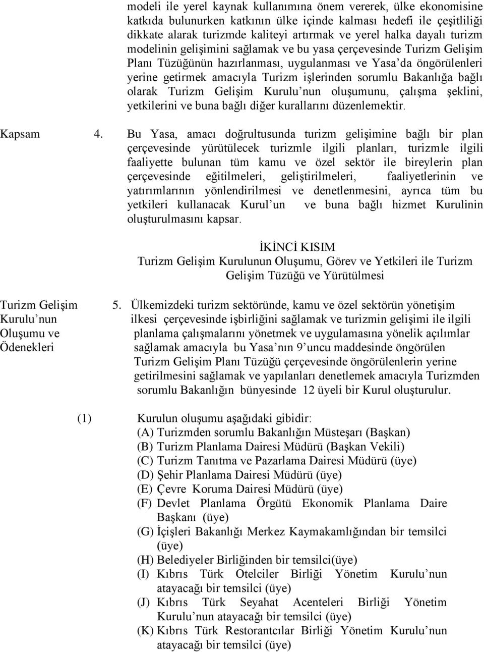 sorumlu Bakanlığa bağlı olarak Turizm Gelişim Kurulu nun oluşumunu, çalışma şeklini, yetkilerini ve buna bağlı diğer kurallarını düzenlemektir. Kapsam 4.