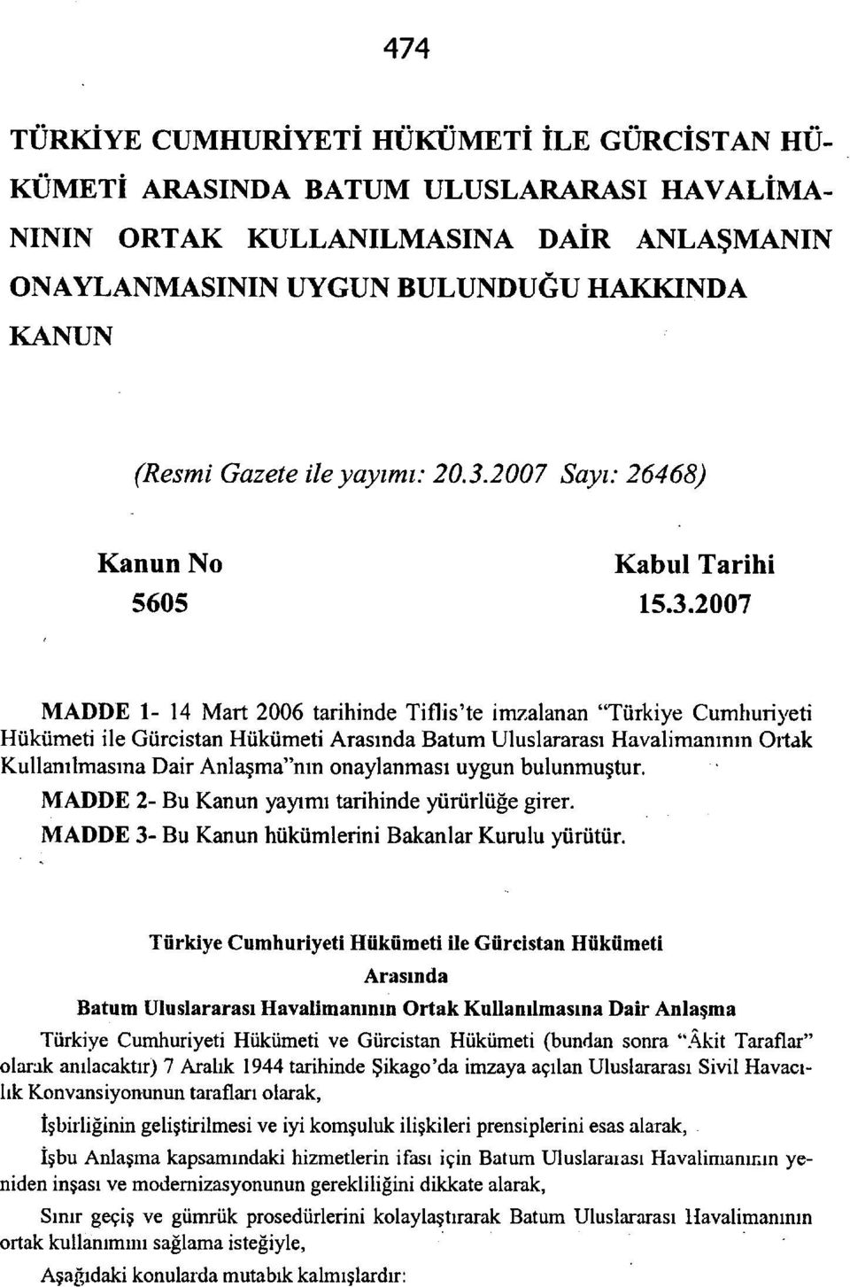 2007 Sayı: 26468) Kanun No Kabul Tarihi MADDE 1-14 Mart 2006 tarihinde Tiflis'te imzalanan "Türkiye Cumhuriyeti Hükümeti ile Gürcistan Hükümeti Arasında Batum Uluslararası Havalimanının Ortak
