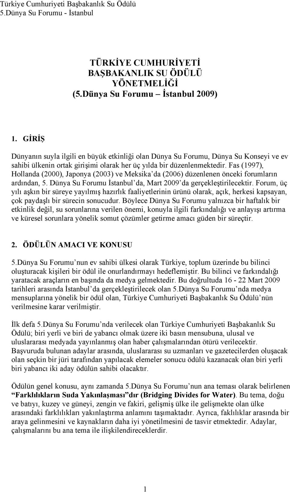 Fas (1997), Hollanda (2000), Japonya (2003) ve Meksika da (2006) düzenlenen önceki forumların ardından, 5. Dünya Su Forumu İstanbul da, Mart 2009 da gerçekleştirilecektir.