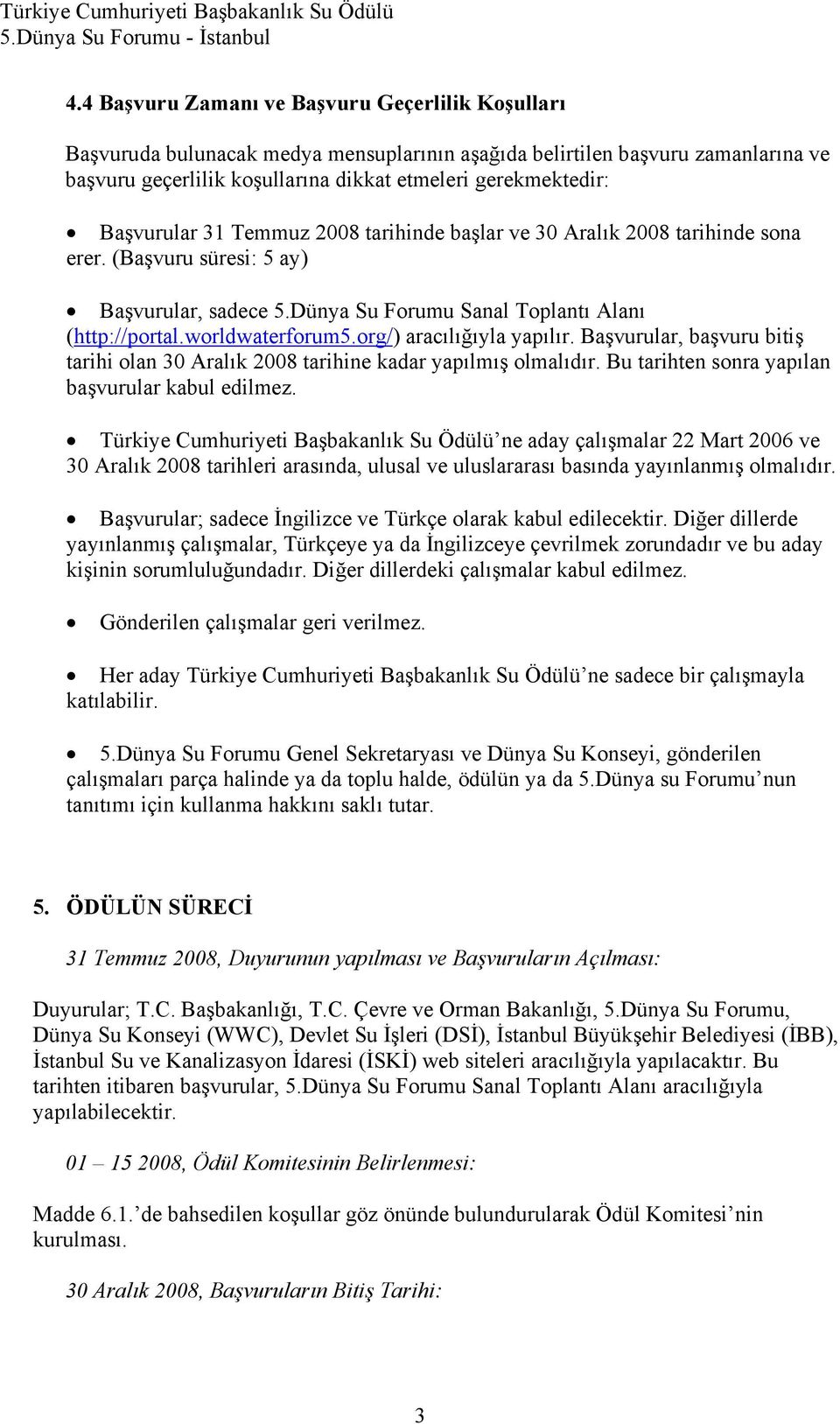 org/) aracılığıyla yapılır. Başvurular, başvuru bitiş tarihi olan 30 Aralık 2008 tarihine kadar yapılmış olmalıdır. Bu tarihten sonra yapılan başvurular kabul edilmez.