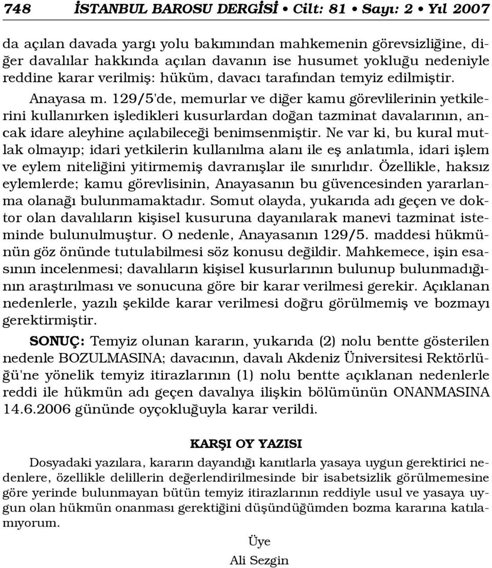 129/5'de, memurlar ve di er kamu görevlilerinin yetkilerini kullan rken iflledikleri kusurlardan do an tazminat davalar n n, ancak idare aleyhine aç labilece i benimsenmifltir.