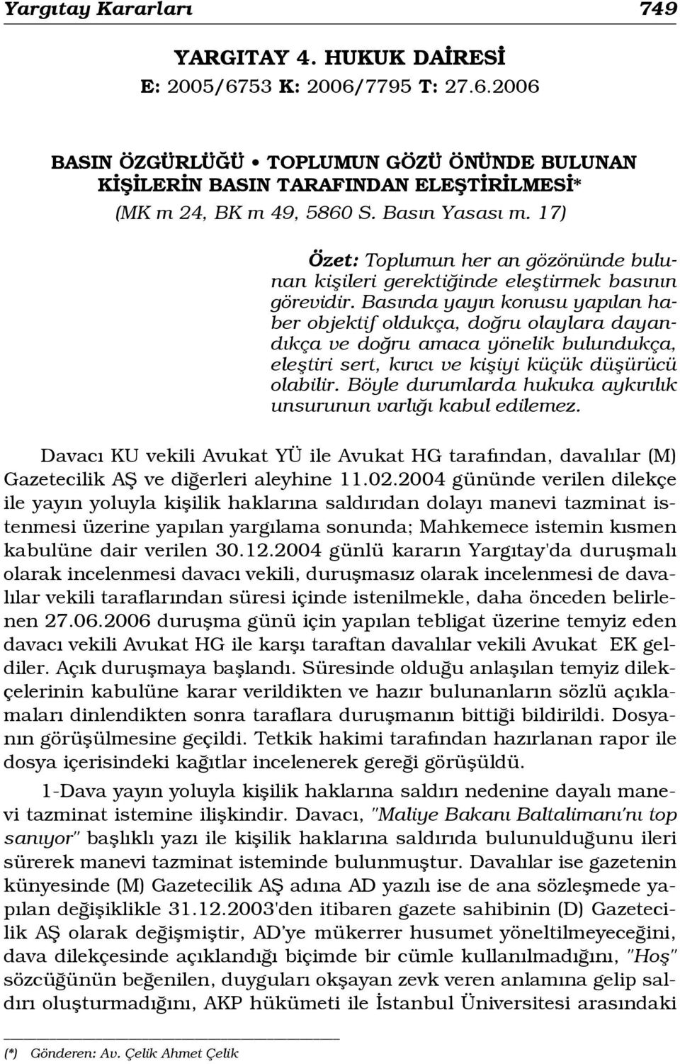 Bas nda yay n konusu yap lan haber objektif oldukça, do ru olaylara dayand kça ve do ru amaca yönelik bulundukça, elefltiri sert, k r c ve kifliyi küçük düflürücü olabilir.