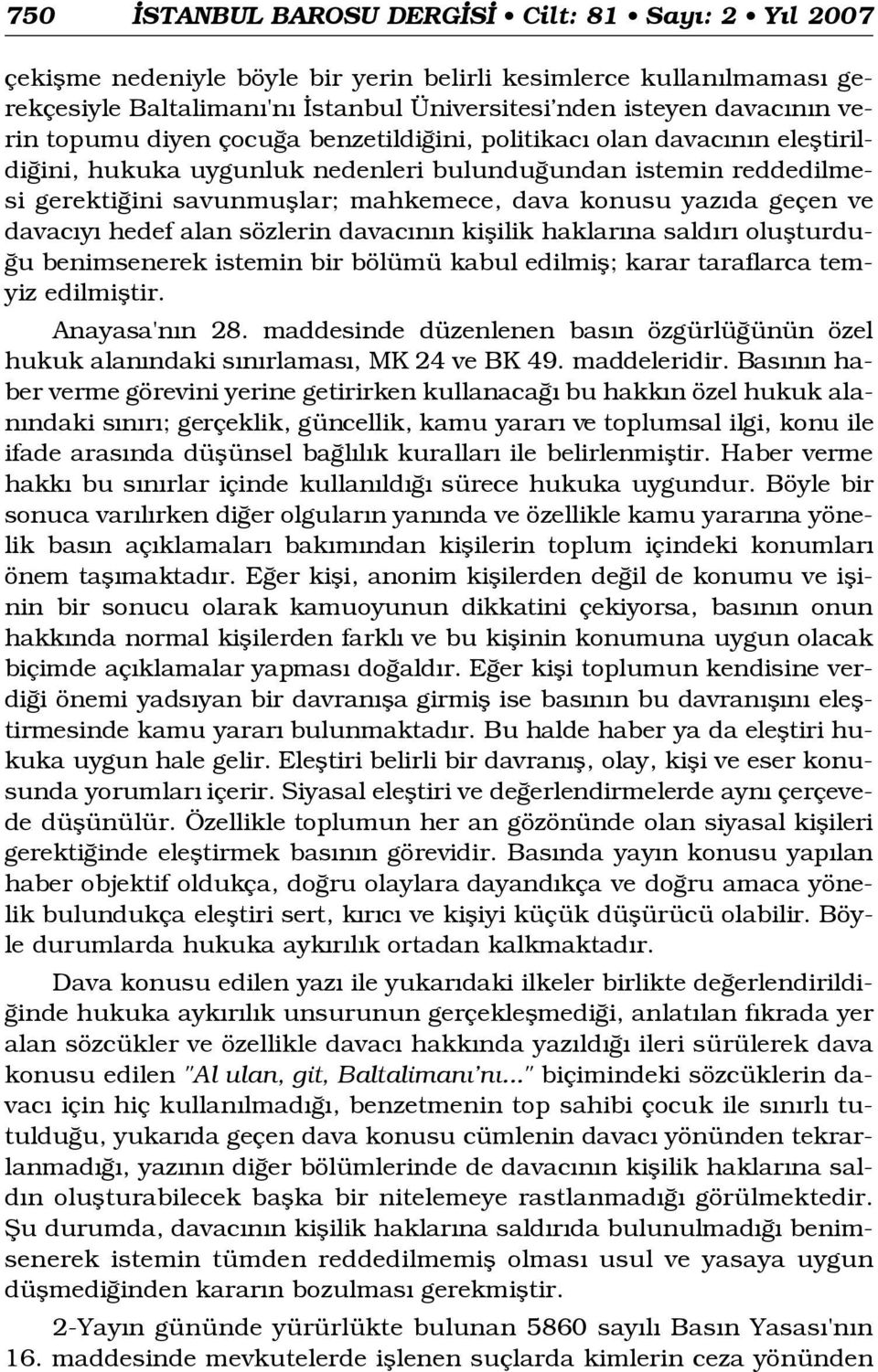 geçen ve davac y hedef alan sözlerin davac n n kiflilik haklar na sald r oluflturdu- u benimsenerek istemin bir bölümü kabul edilmifl; karar taraflarca temyiz edilmifltir. Anayasa'n n 28.