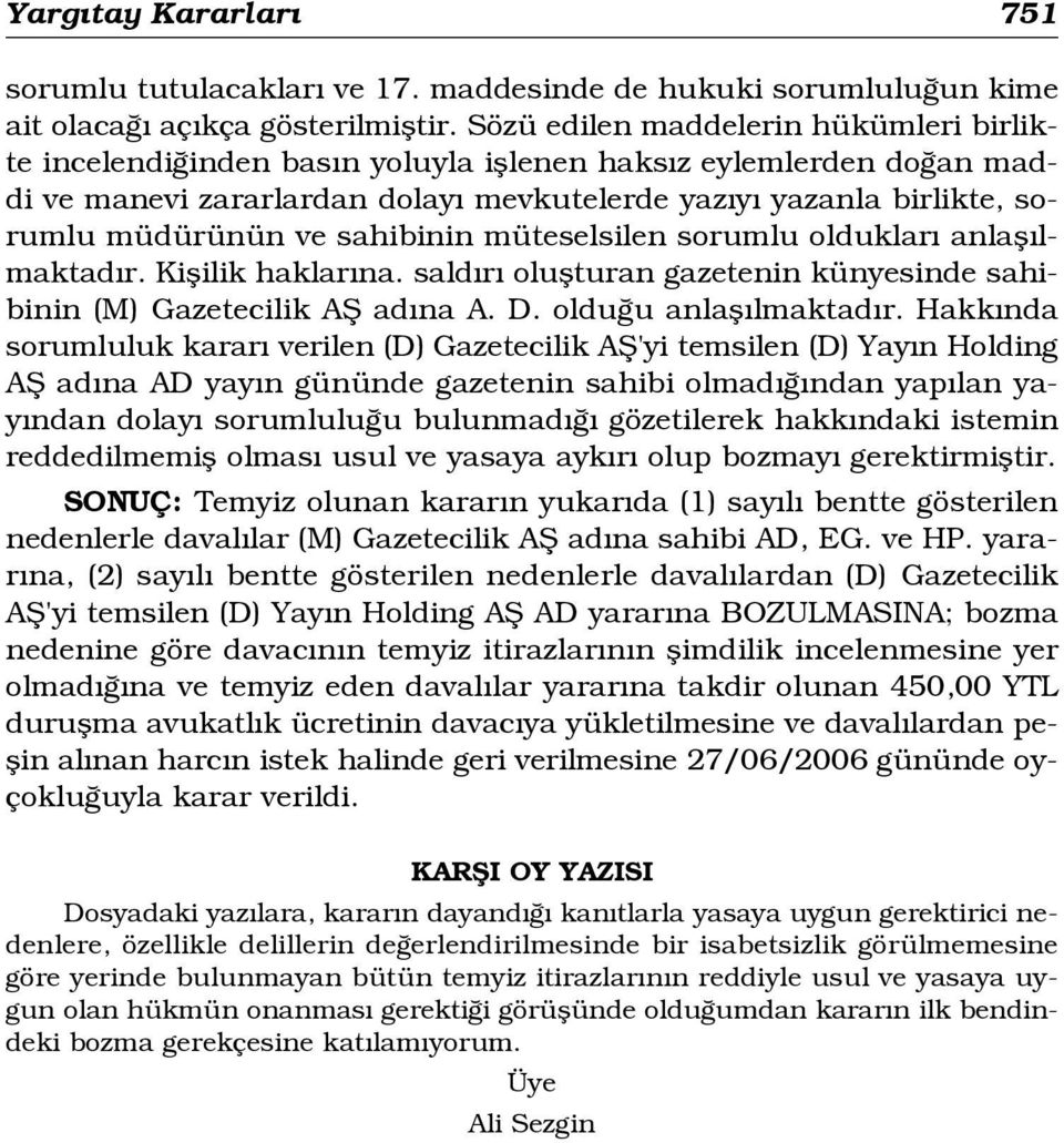 sahibinin müteselsilen sorumlu olduklar anlafl lmaktad r. Kiflilik haklar na. sald r oluflturan gazetenin künyesinde sahibinin (M) Gazetecilik Afi ad na A. D. oldu u anlafl lmaktad r.