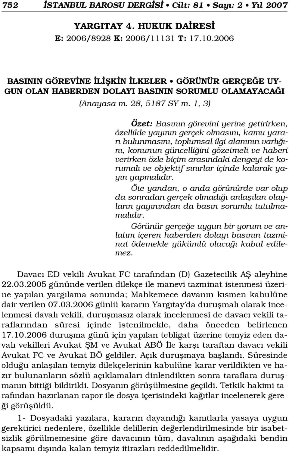 1, 3) Özet: Bas n n görevini yerine getirirken, özellikle yay n n gerçek olmas n, kamu yarar bulunmas n, toplumsal ilgi alan n n varl - n, konunun güncelli ini gözetmeli ve haberi verirken özle biçim