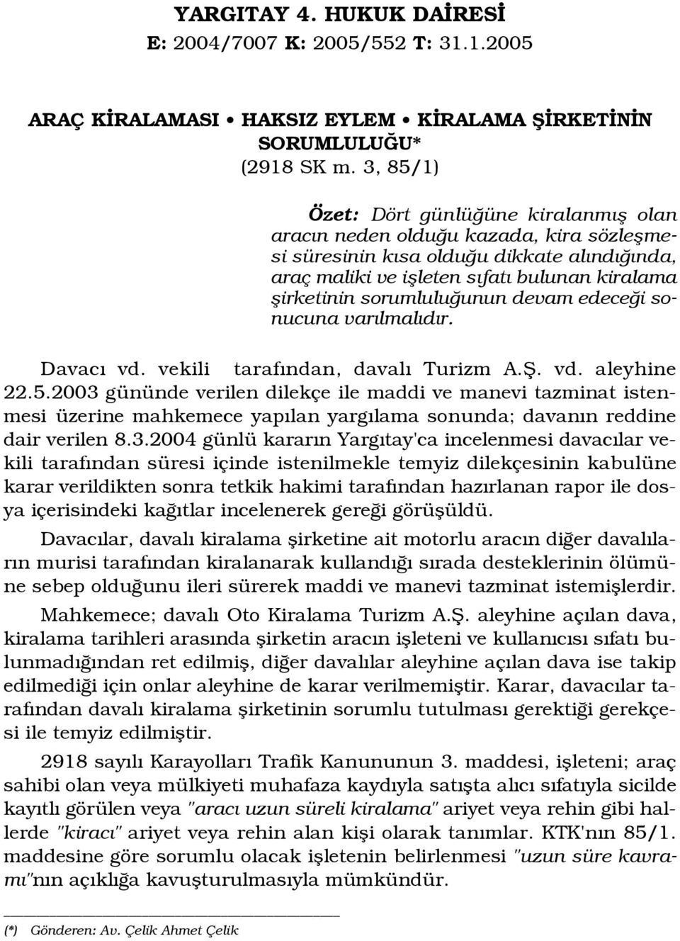 sorumlulu unun devam edece i sonucuna var lmal d r. Davac vd. vekili taraf ndan, daval Turizm A.fi. vd. aleyhine 22.5.