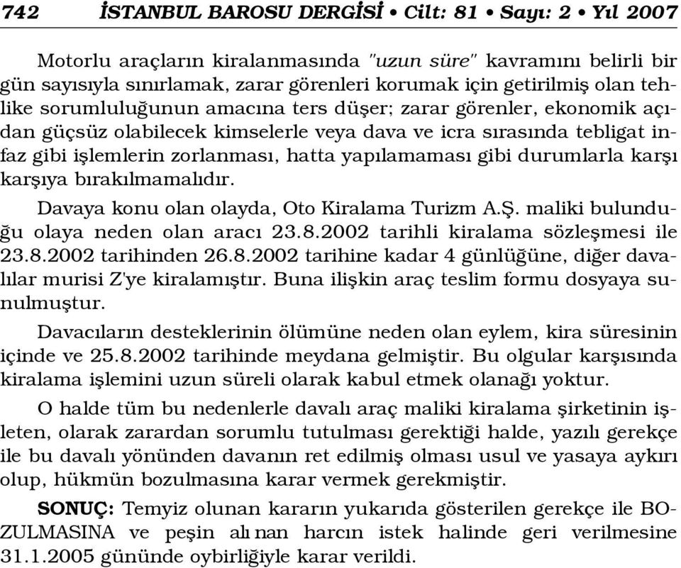 durumlarla karfl karfl ya b rak lmamal d r. Davaya konu olan olayda, Oto Kiralama Turizm A.fi. maliki bulundu- u olaya neden olan arac 23.8.2002 tarihli kiralama sözleflmesi ile 23.8.2002 tarihinden 26.