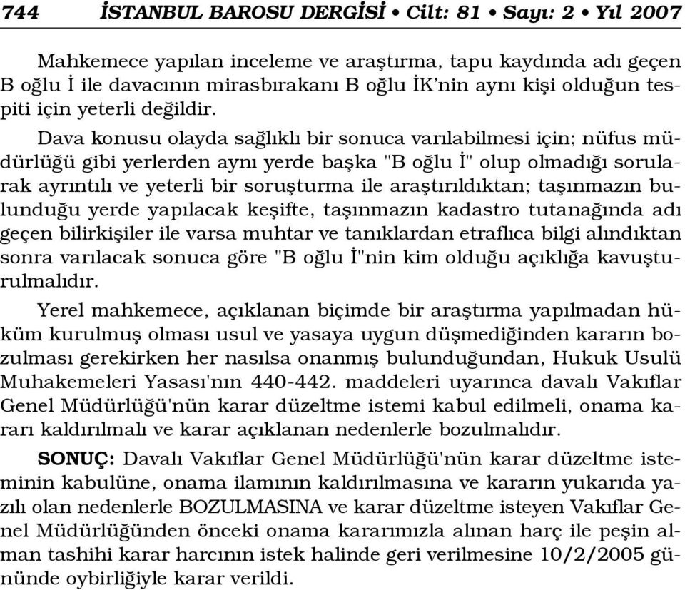 Dava konusu olayda sa l kl bir sonuca var labilmesi için; nüfus müdürlü ü gibi yerlerden ayn yerde baflka "B o lu " olup olmad sorularak ayr nt l ve yeterli bir soruflturma ile araflt r ld ktan; tafl