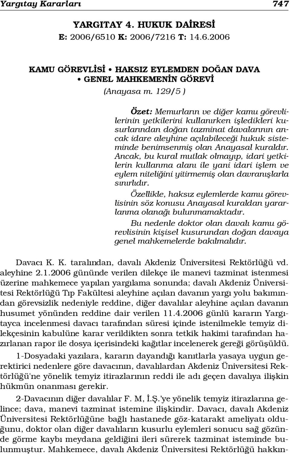 olan Anayasal kurald r. Ancak, bu kural mutlak olmay p, idari yetkilerin kullanma alan ile yani idari ifllem ve eylem niteli ini yitirmemifl olan davran fllarla s n rl d r.