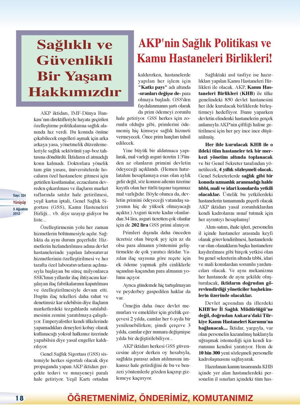 Doktorlara yönelik tam gün yasası, üniversitelerde hocaların özel hastanelere gitmesi için getirilen kısıtlamalar, eczacıların devreden çıkarılması ve ilaçların market raflarında satılır hale