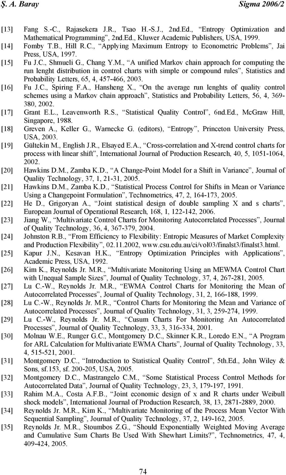 [16] Fu J.C., Spiring F.A., Hansheng X., On the average run lenghts of quality control schemes using a Markov chain approach, Statistics and Probability Letters, 56, 4, 369-380, 2002. [17] Grant E.L., Leavenworth R.