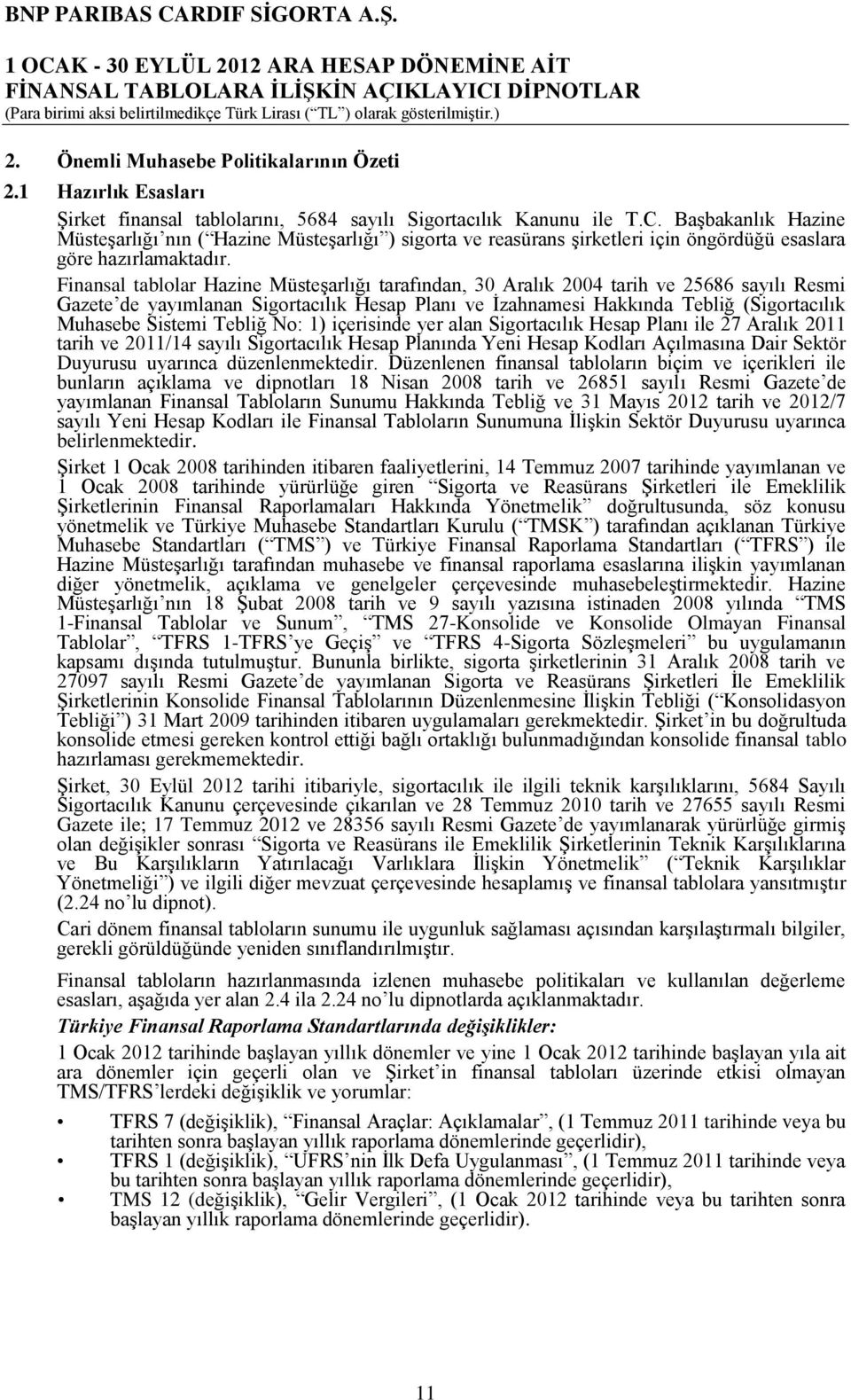 Finansal tablolar Hazine Müsteşarlığı tarafından, 30 Aralık 2004 tarih ve 25686 sayılı Resmi Gazete de yayımlanan Sigortacılık Hesap Planı ve İzahnamesi Hakkında Tebliğ (Sigortacılık Muhasebe Sistemi