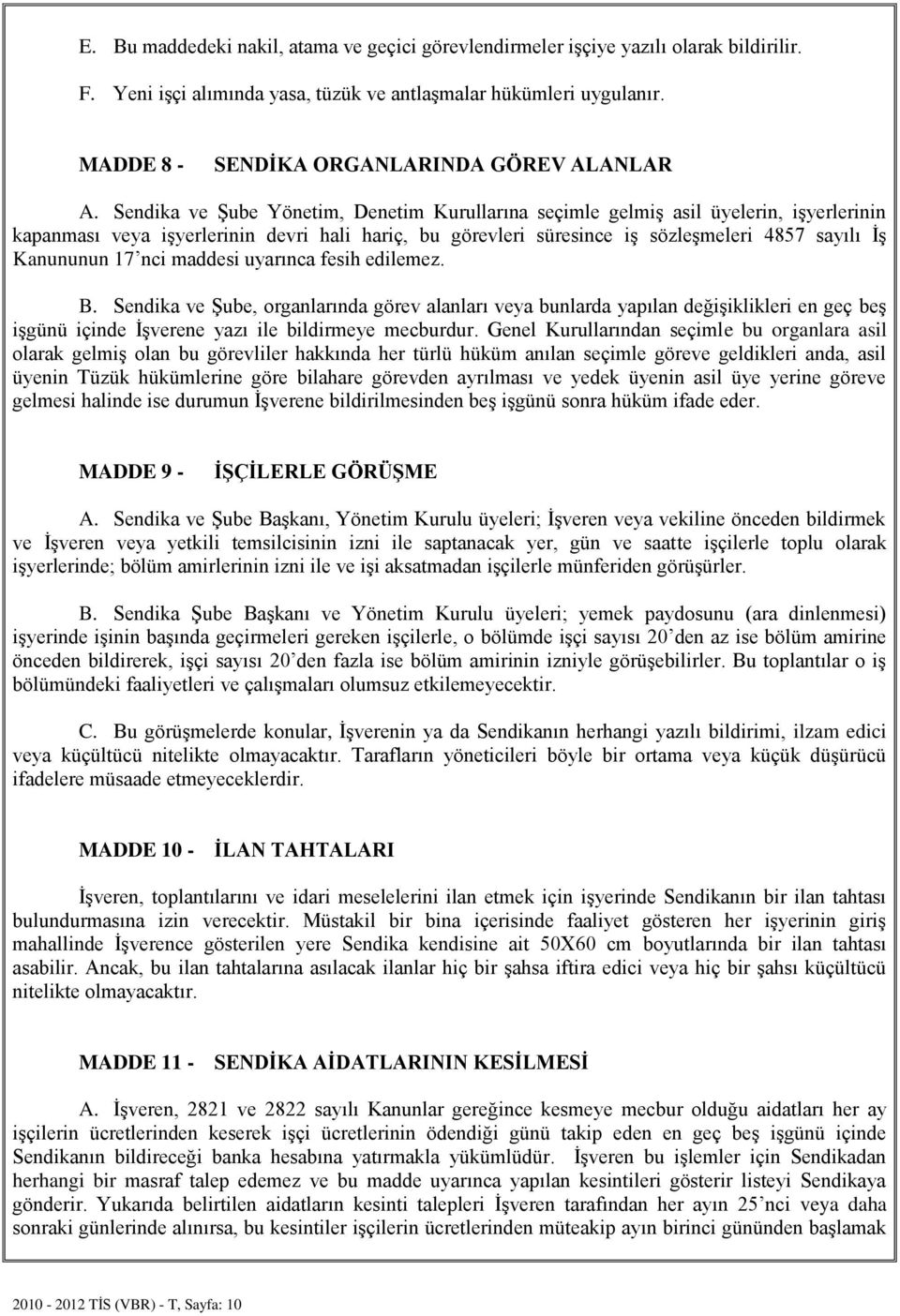 Sendika ve Şube Yönetim, Denetim Kurullarına seçimle gelmiş asil üyelerin, işyerlerinin kapanması veya işyerlerinin devri hali hariç, bu görevleri süresince iş sözleşmeleri 4857 sayılı İş Kanununun