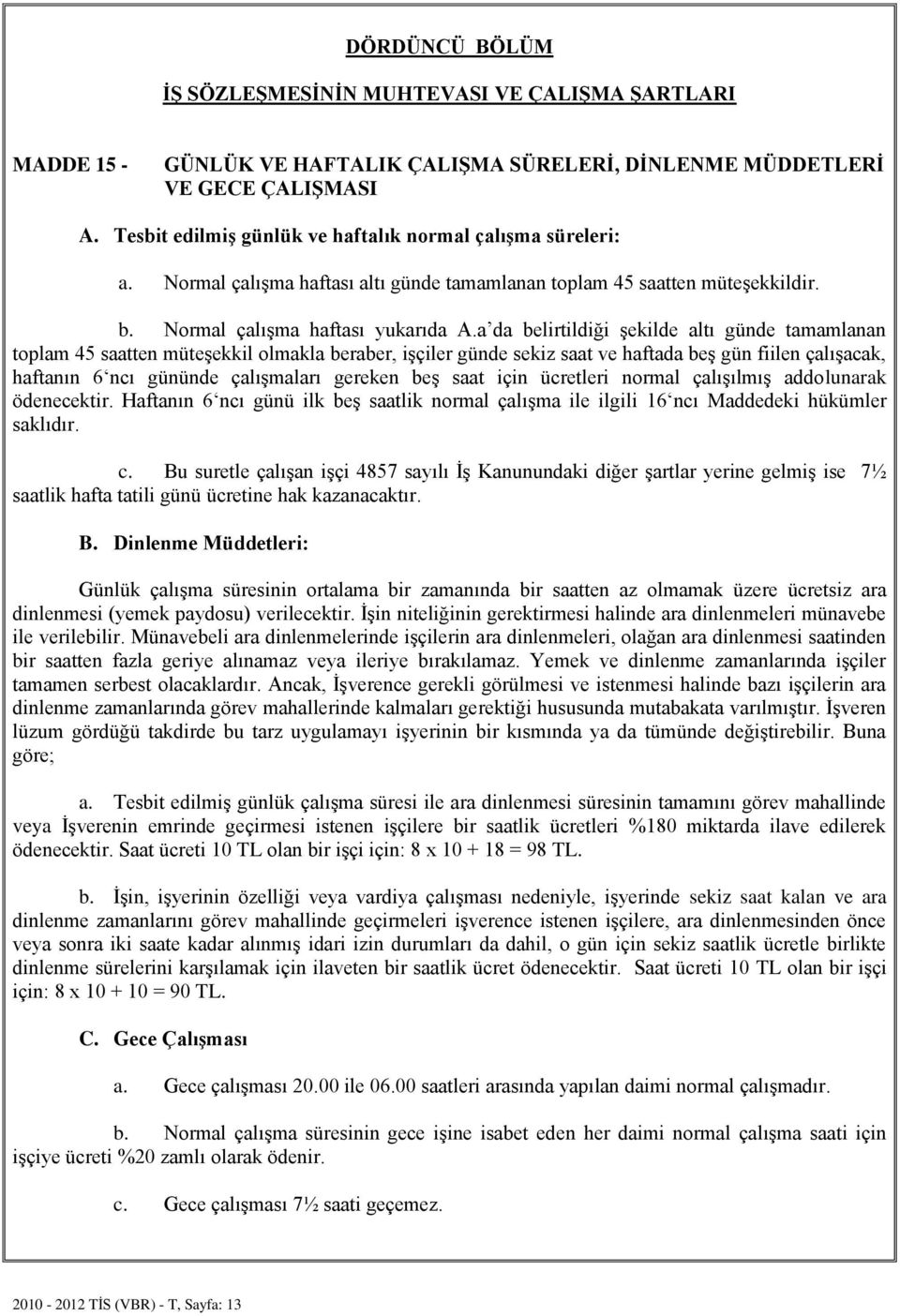 a da belirtildiği şekilde altı günde tamamlanan toplam 45 saatten müteşekkil olmakla beraber, işçiler günde sekiz saat ve haftada beş gün fiilen çalışacak, haftanın 6 ncı gününde çalışmaları gereken