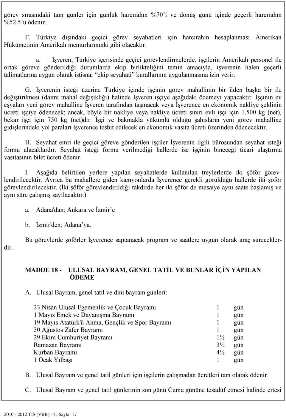 İşveren; Türkiye içerisinde geçici görevlendirmelerde, işçilerin Amerikalı personel ile ortak göreve gönderildiği durumlarda ekip birlikteliğini temin amacıyla, işverenin halen geçerli talimatlarına